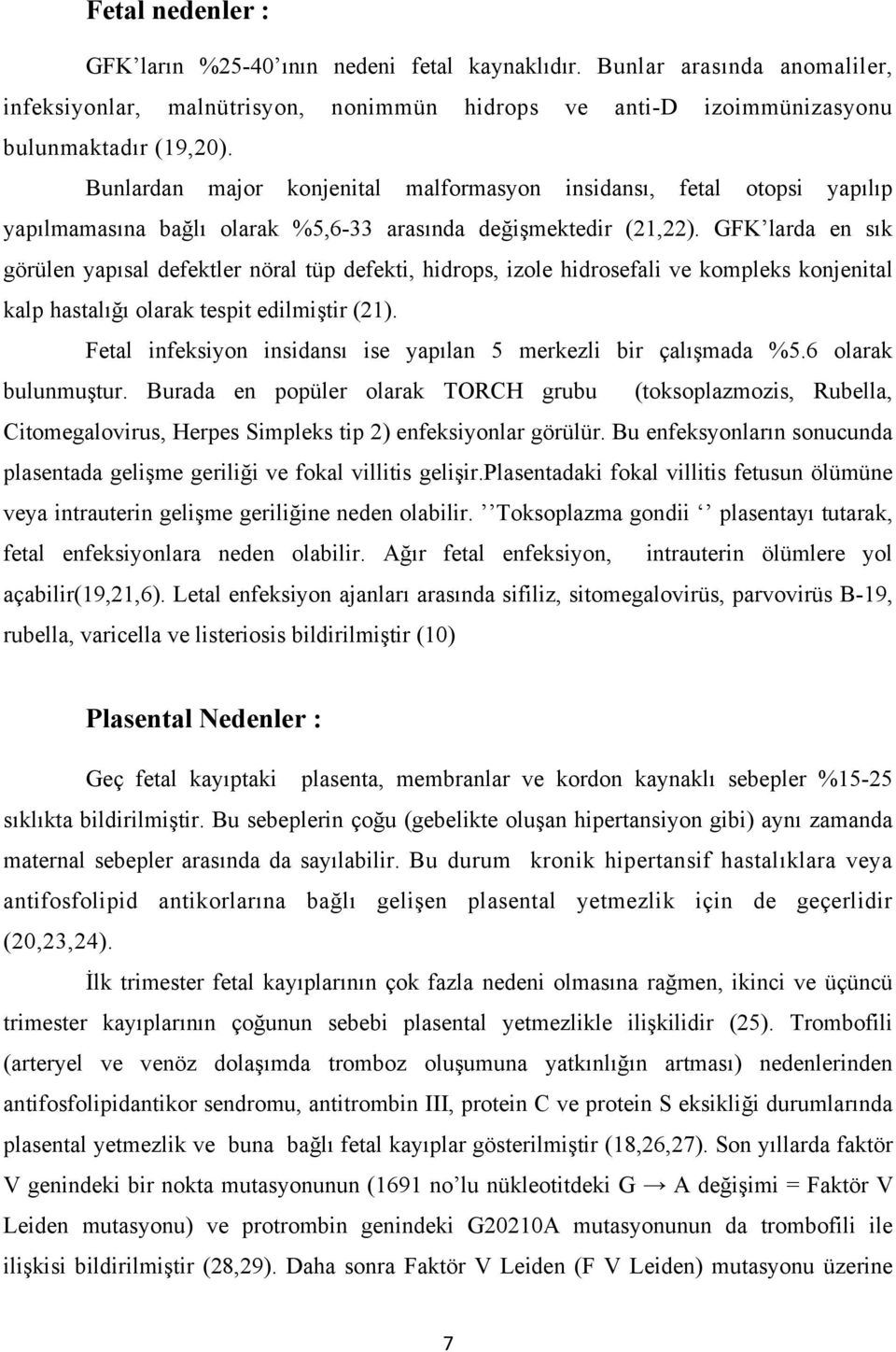 GFK larda en sık görülen yapısal defektler nöral tüp defekti, hidrops, izole hidrosefali ve kompleks konjenital kalp hastalığı olarak tespit edilmiştir (21).