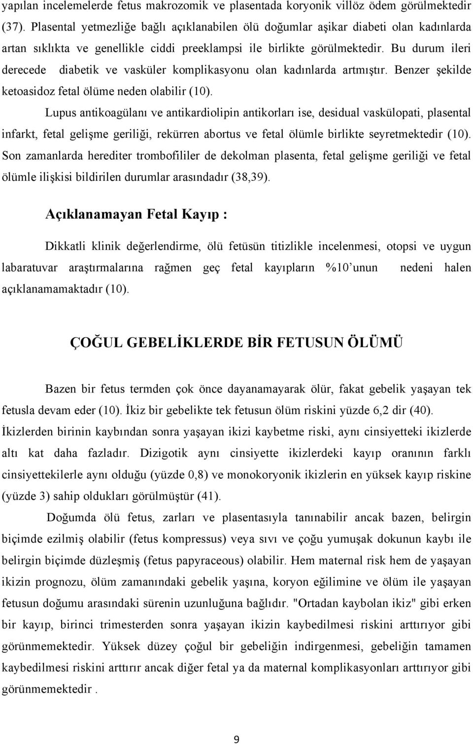 Bu durum ileri derecede diabetik ve vasküler komplikasyonu olan kadınlarda artmıştır. Benzer şekilde ketoasidoz fetal ölüme neden olabilir (10).