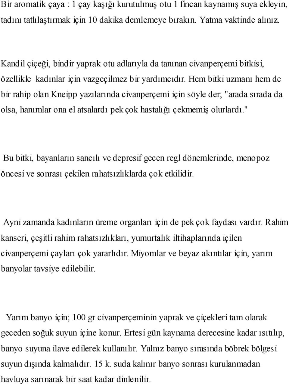 Hem bitki uzmanı hem de bir rahip olan Kneipp yazılarında civanperçemi için söyle der; "arada sırada da olsa, hanımlar ona el atsalardı pek çok hastalığı çekmemiş olurlardı.