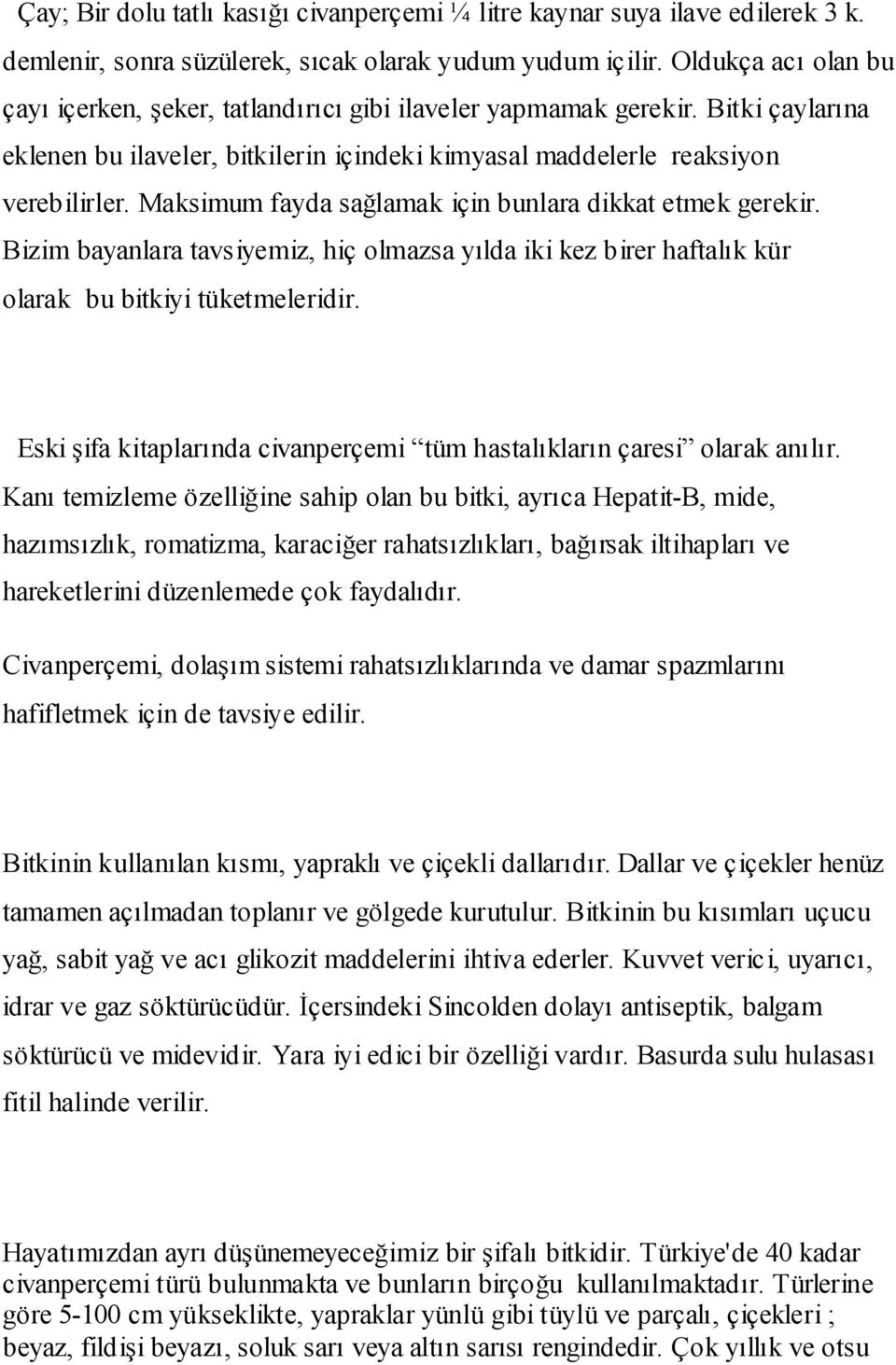 Maksimum fayda sağlamak için bunlara dikkat etmek gerekir. Bizim bayanlara tavsiyemiz, hiç olmazsa yılda iki kez birer haftalık kür olarak bu bitkiyi tüketmeleridir.