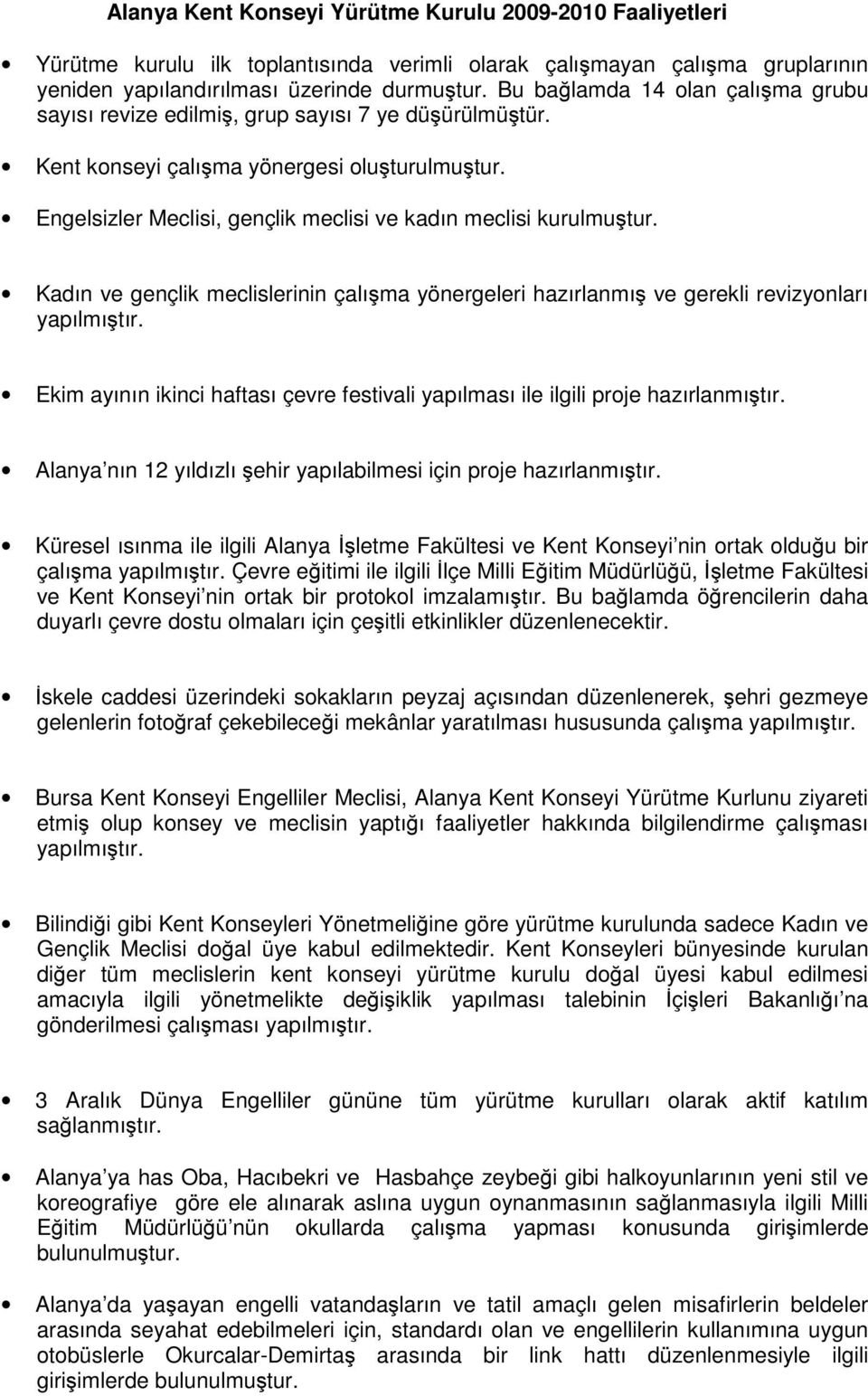 Engelsizler Meclisi, gençlik meclisi ve kadın meclisi kurulmuştur. Kadın ve gençlik meclislerinin çalışma yönergeleri hazırlanmış ve gerekli revizyonları yapılmıştır.