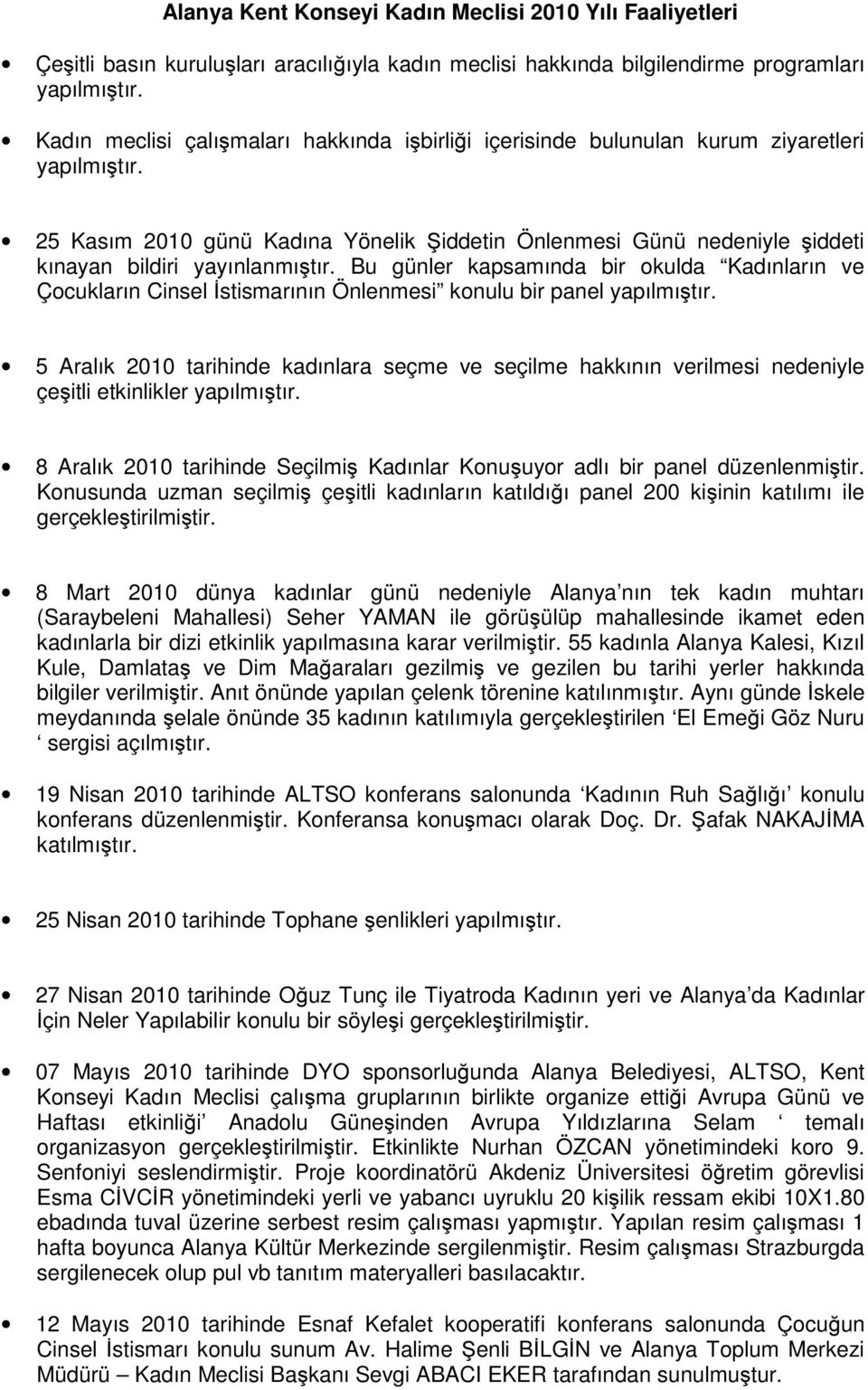 25 Kasım 2010 günü Kadına Yönelik Şiddetin Önlenmesi Günü nedeniyle şiddeti kınayan bildiri yayınlanmıştır.