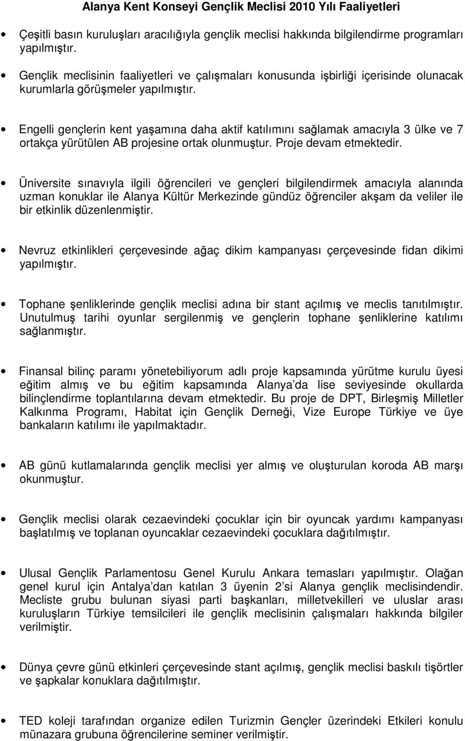 Engelli gençlerin kent yaşamına daha aktif katılımını sağlamak amacıyla 3 ülke ve 7 ortakça yürütülen AB projesine ortak olunmuştur. Proje devam etmektedir.