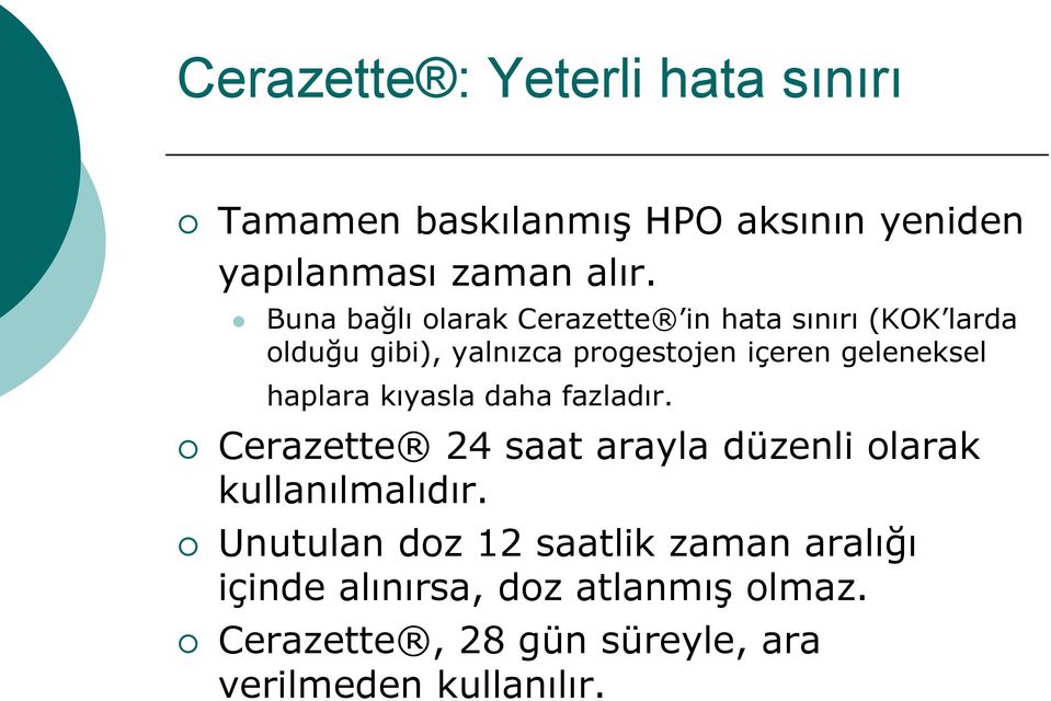 geleneksel haplara kıyasla daha fazladır. Cerazette 24 saat arayla düzenli olarak kullanılmalıdır.