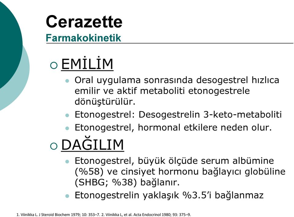 DAĞILIM Etonogestrel, büyük ölçüde serum albümine (%58) ve cinsiyet hormonu bağlayıcı globüline (SHBG; %38) bağlanır.