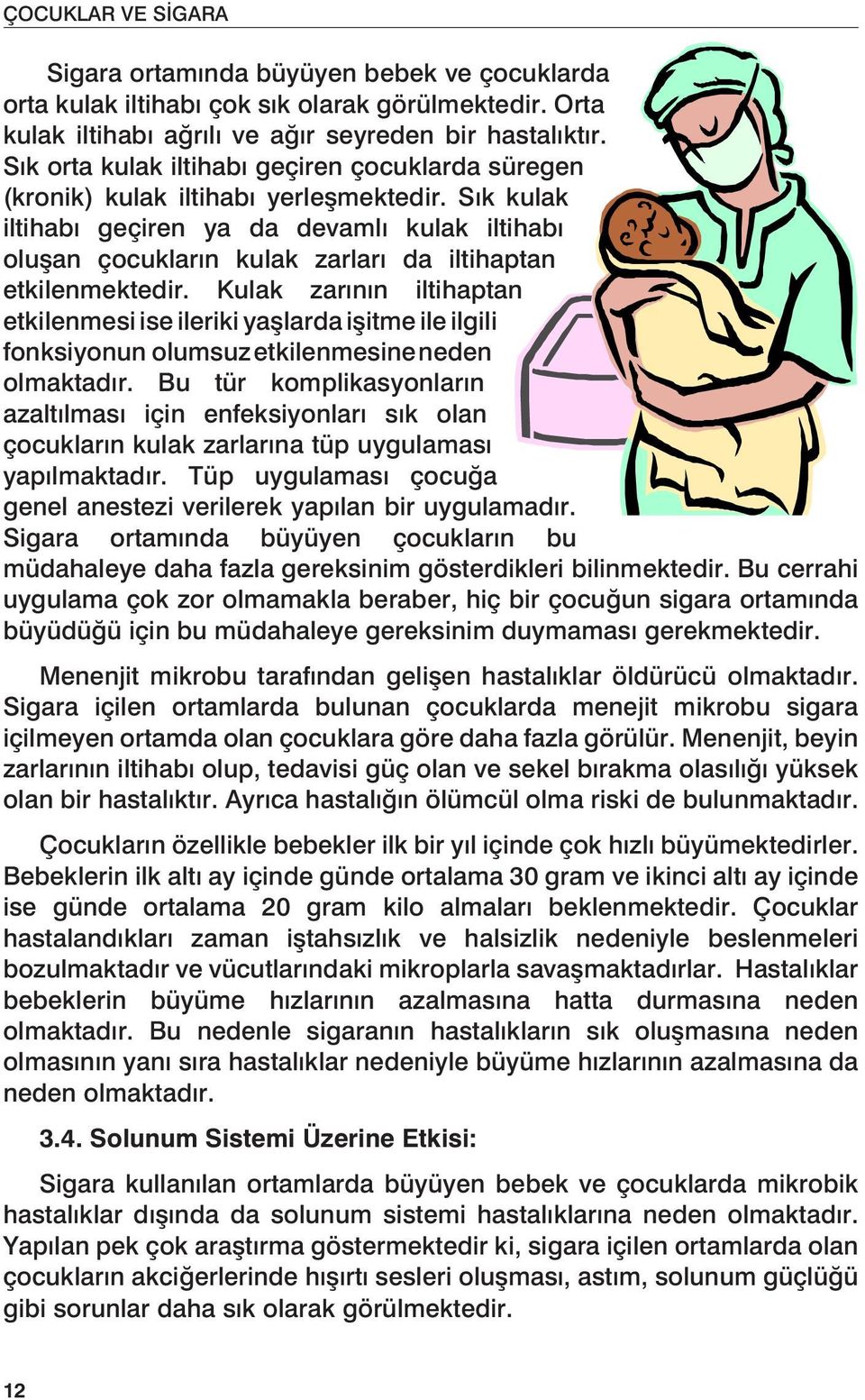 Sık kulak iltihabı geçiren ya da devamlı kulak iltihabı oluşan çocukların kulak zarları da iltihaptan etkilenmektedir.