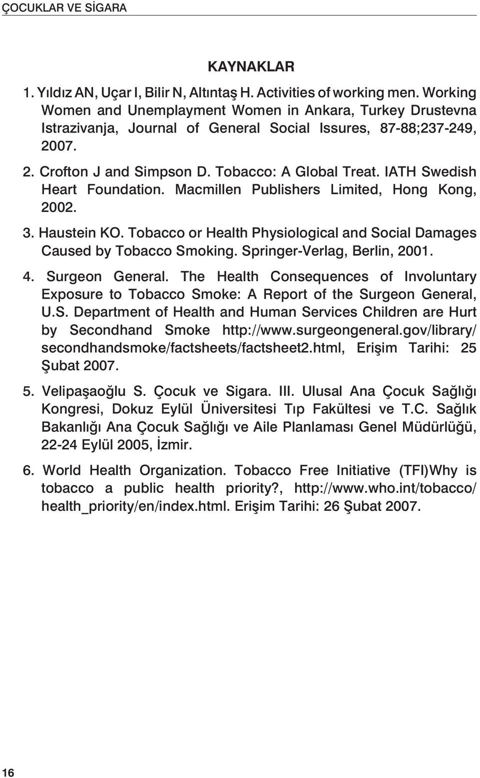 IATH Swedish Heart Foundation. Macmillen Publishers Limited, Hong Kong, 2002. 3. Haustein KO. Tobacco or Health Physiological and Social Damages Caused by Tobacco Smoking.