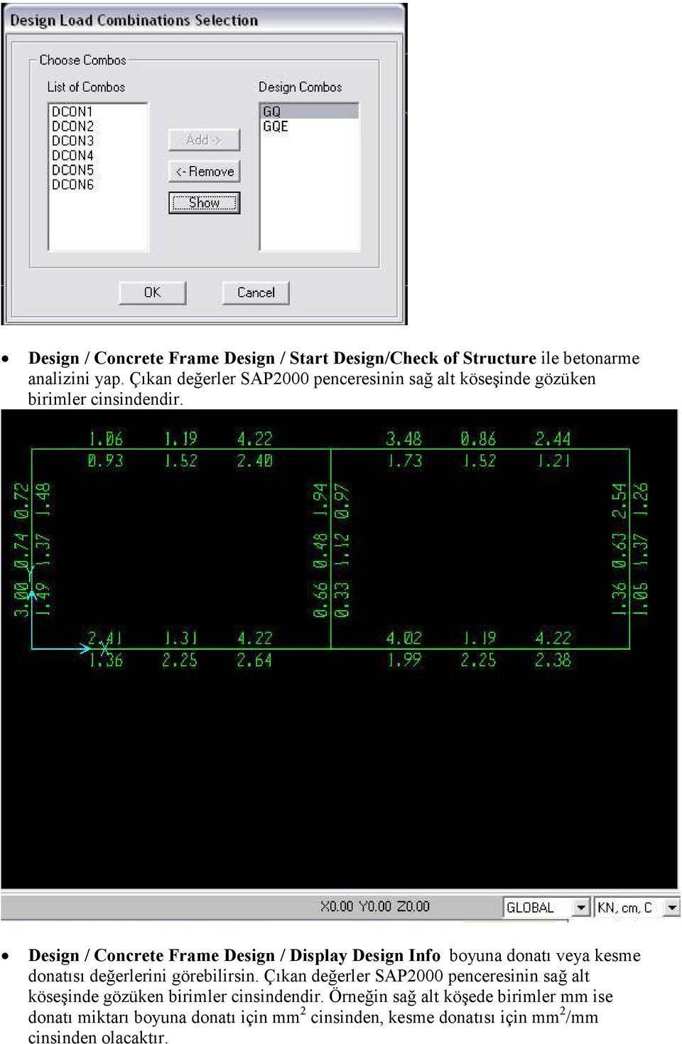 Design / Concrete Frame Design / Display Design Info boyuna donatı veya kesme donatısı değerlerini görebilirsin.