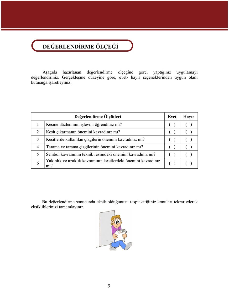 ( ) ( ) 2 Kesit çıkarmanın önemini kavradınız mı? ( ) ( ) 3 Kesitlerde kullanılan çizgilerin önemini kavradınız mı? ( ) ( ) 4 Tarama ve tarama çizgilerinin önemini kavradınız mı?