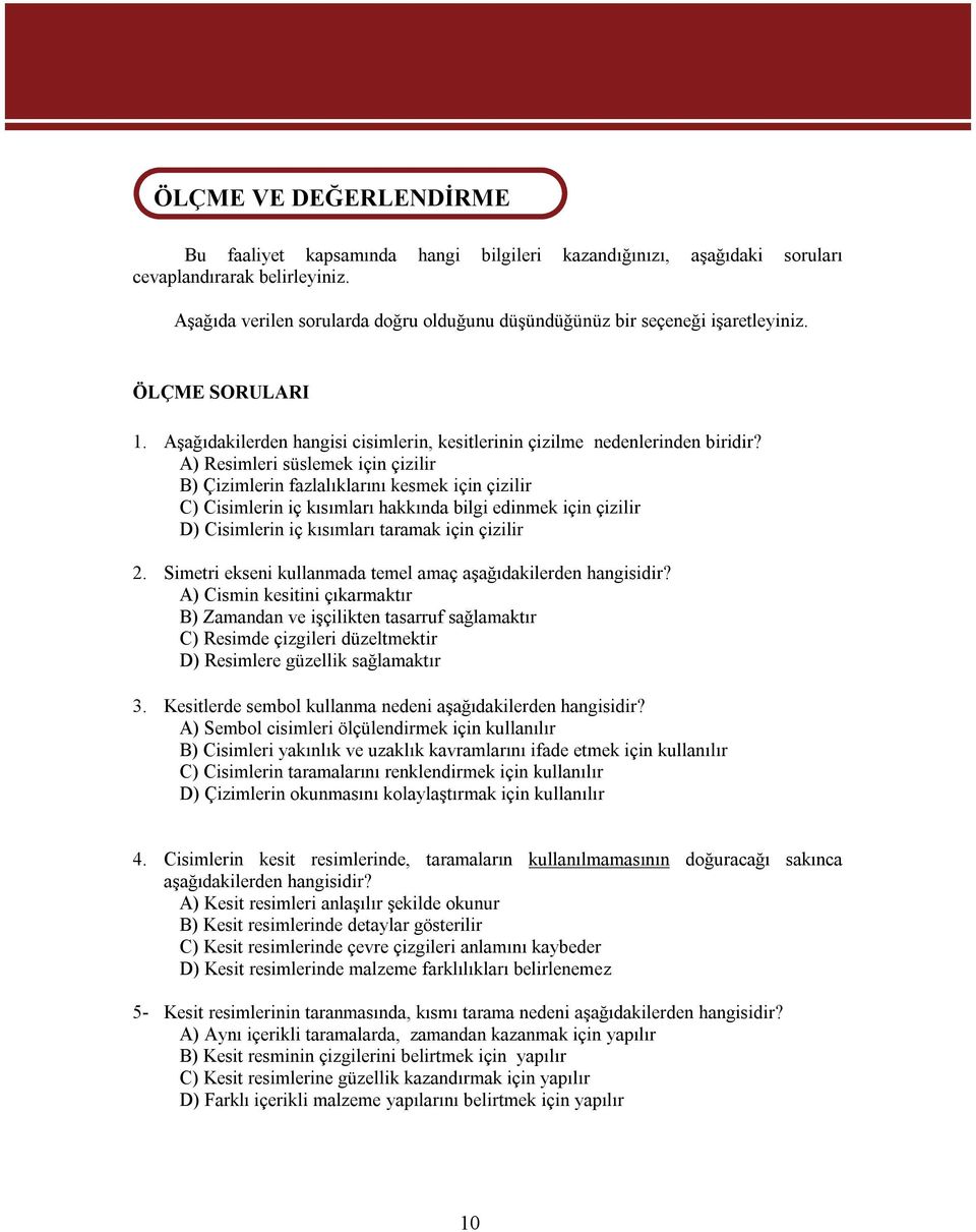 A) Resimleri süslemek için çizilir B) Çizimlerin fazlalıklarını kesmek için çizilir C) Cisimlerin iç kısımları hakkında bilgi edinmek için çizilir D) Cisimlerin iç kısımları taramak için çizilir 2.