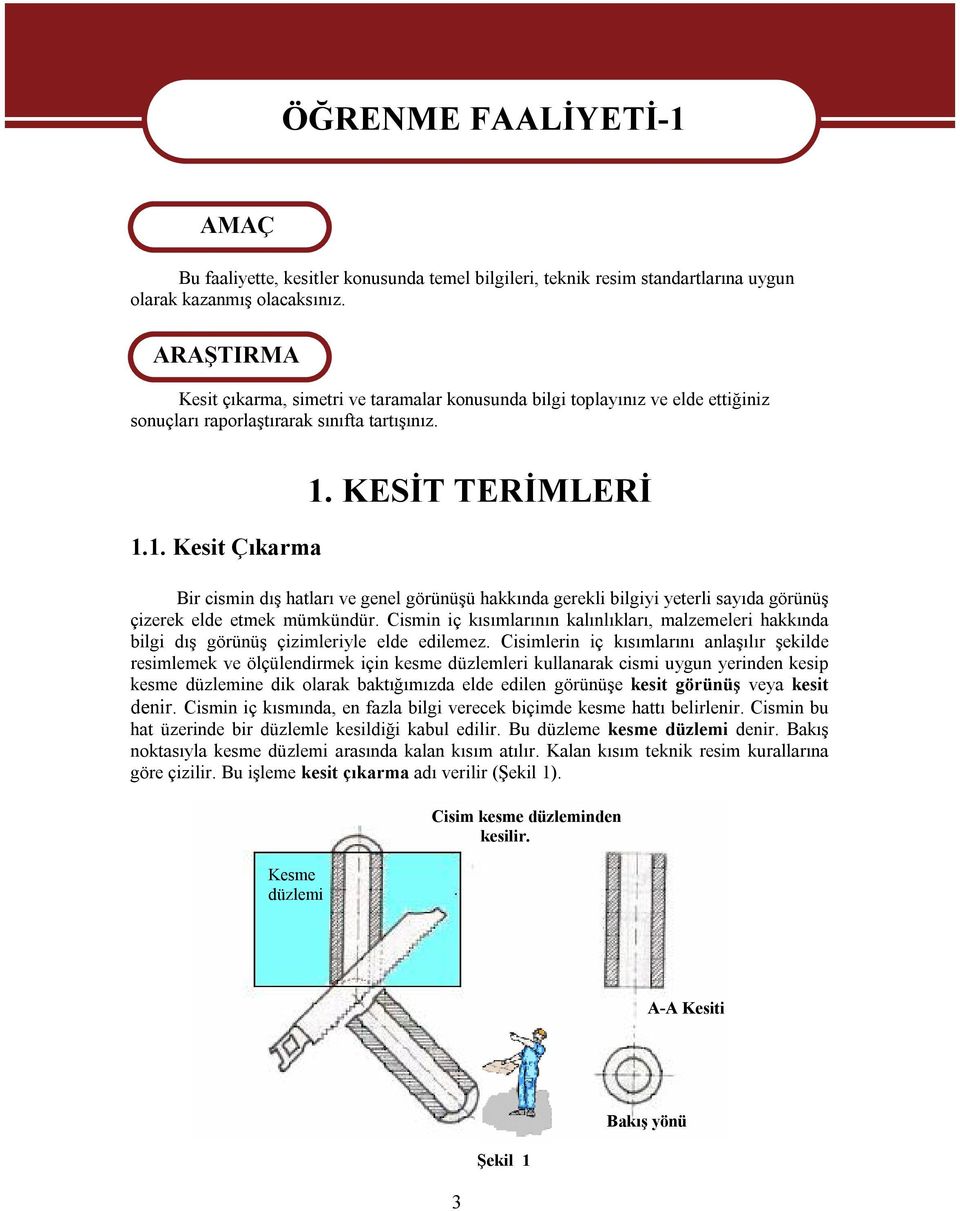 KESİT TERİMLERİ Bir cismin dış hatları ve genel görünüşü hakkında gerekli bilgiyi yeterli sayıda görünüş çizerek elde etmek mümkündür.