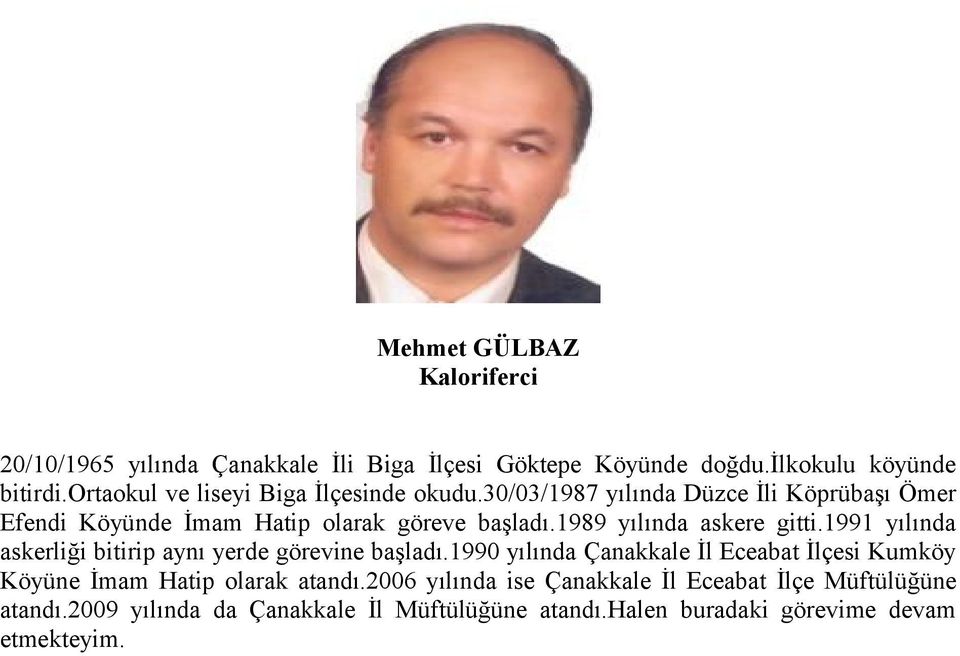 1989 yılında askere gitti.1991 yılında askerliği bitirip aynı yerde görevine başladı.