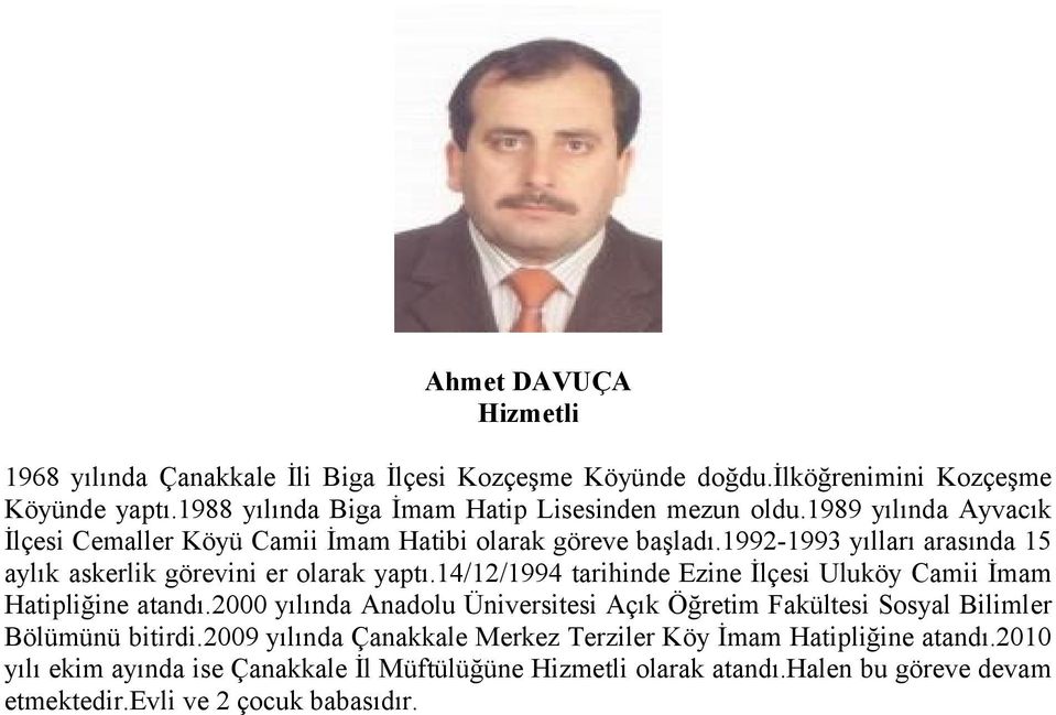 14/12/1994 tarihinde Ezine İlçesi Uluköy Camii İmam Hatipliğine atandı.2000 yılında Anadolu Üniversitesi Açık Öğretim Fakültesi Sosyal Bilimler Bölümünü bitirdi.