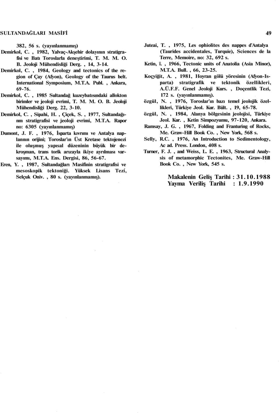 , 1985 Sultandağ kuzeybatısındaki allokton birimler ve jeoloji evrimi, T. M. M. O. B. Jeoloji Mühendisliği Derg. 22, 3-10. Demirkol, C., Sipahi, H., Çiçek, S.