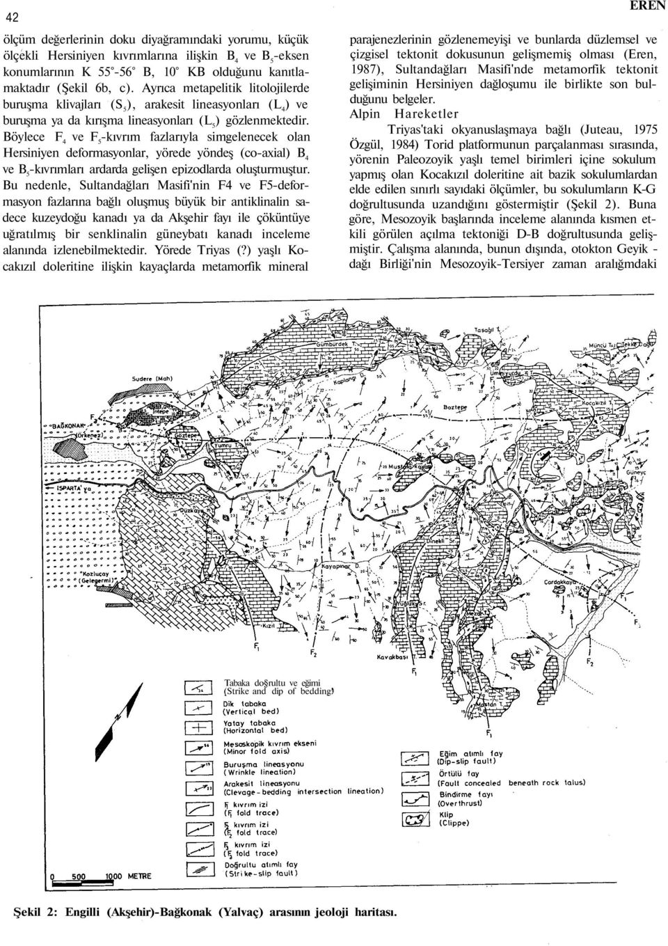 Böylece F 4 ve F 5 -kıvrım fazlarıyla simgelenecek olan Hersiniyen deformasyonlar, yörede yöndeş (co-axial) B 4 ve B 5 -kıvrımları ardarda gelişen epizodlarda oluşturmuştur.