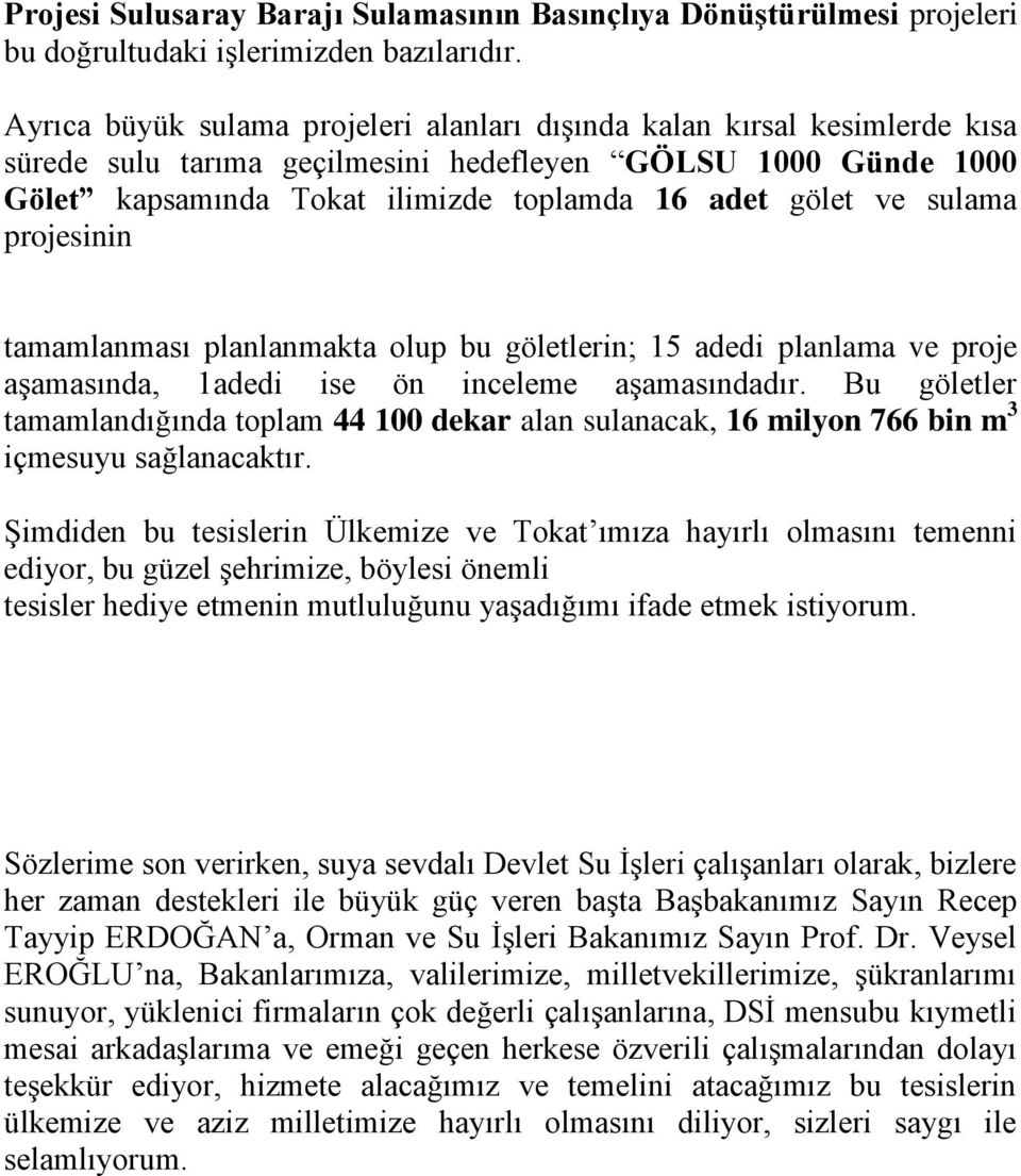 sulama projesinin tamamlanması planlanmakta olup bu göletlerin; 15 adedi planlama ve proje aşamasında, 1adedi ise ön inceleme aşamasındadır.