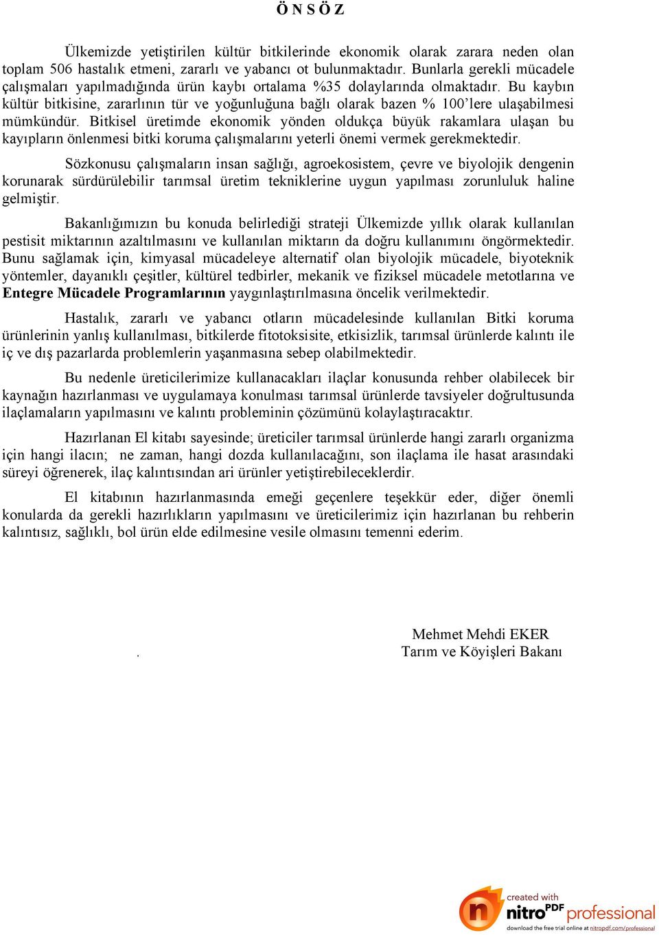 Bu kaybın kültür bitkisine, zararlının tür ve yoğunluğuna bağlı olarak bazen % 100 lere ulaşabilmesi mümkündür.