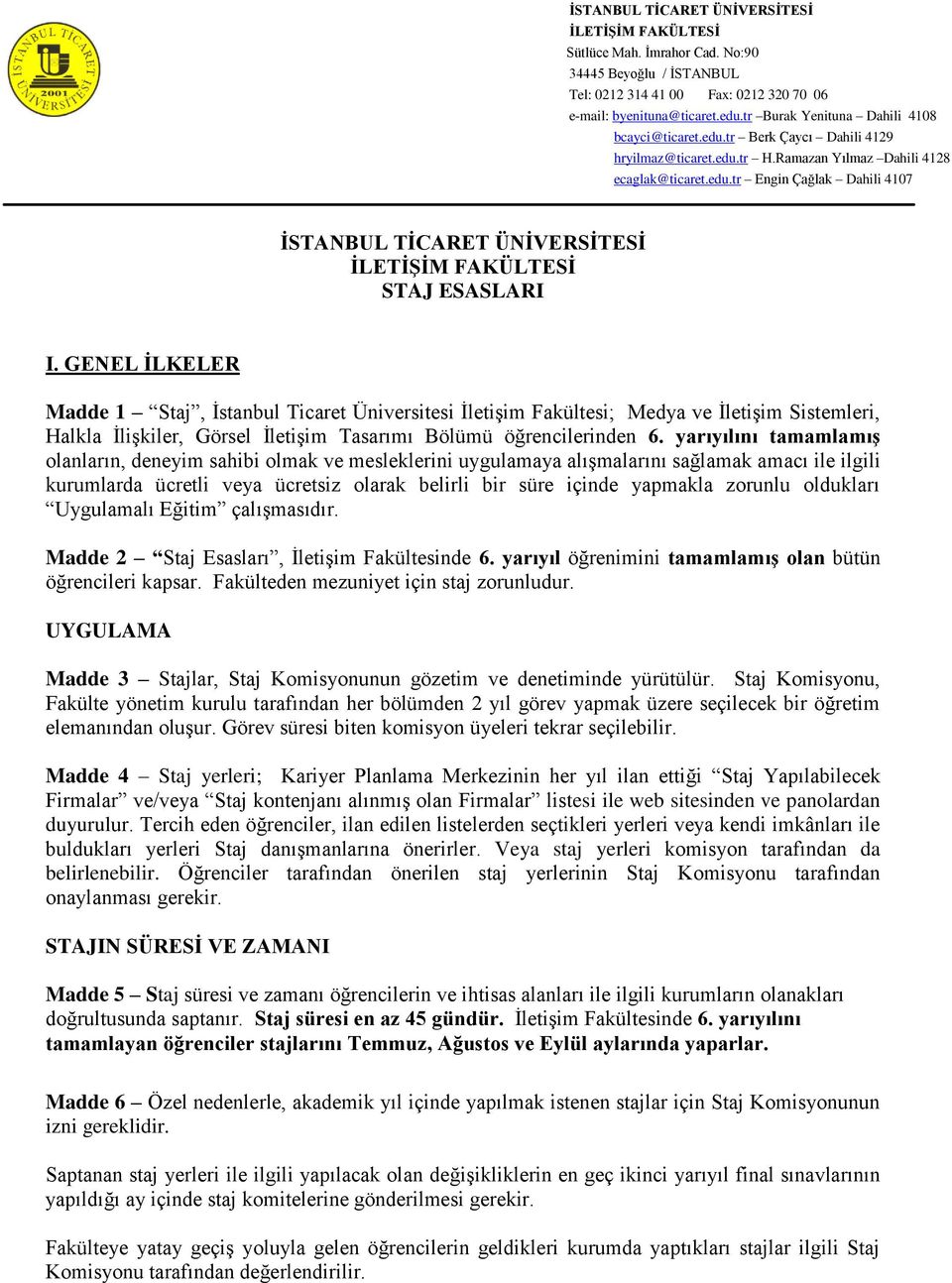 yarıyılını tamamlamış olanların, deneyim sahibi olmak ve mesleklerini uygulamaya alışmalarını sağlamak amacı ile ilgili kurumlarda ücretli veya ücretsiz olarak belirli bir süre içinde yapmakla