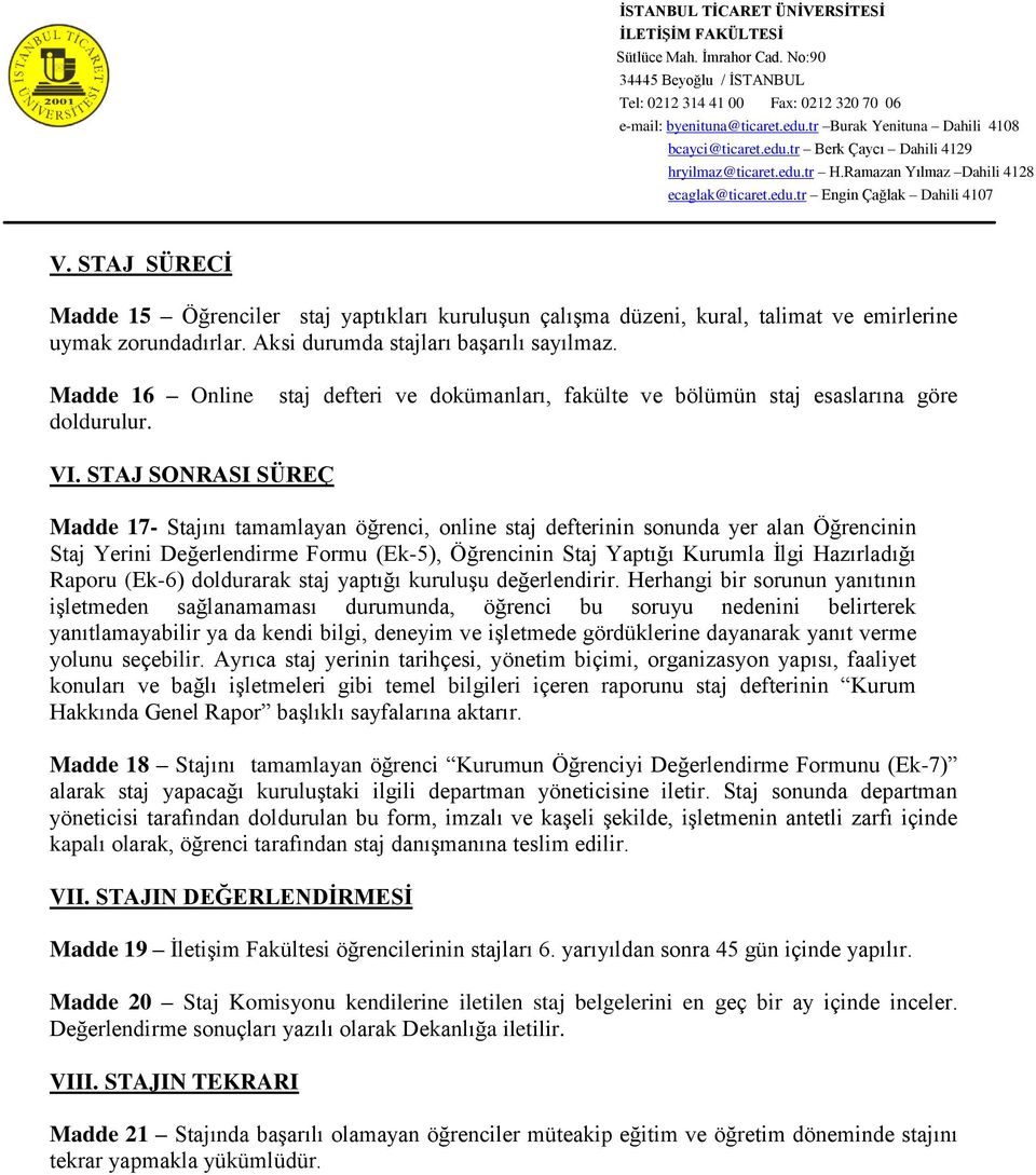 STAJ SONRASI SÜREÇ Madde 17- Stajını tamamlayan öğrenci, online staj defterinin sonunda yer alan Öğrencinin Staj Yerini Değerlendirme Formu (Ek-5), Öğrencinin Staj Yaptığı Kurumla İlgi Hazırladığı