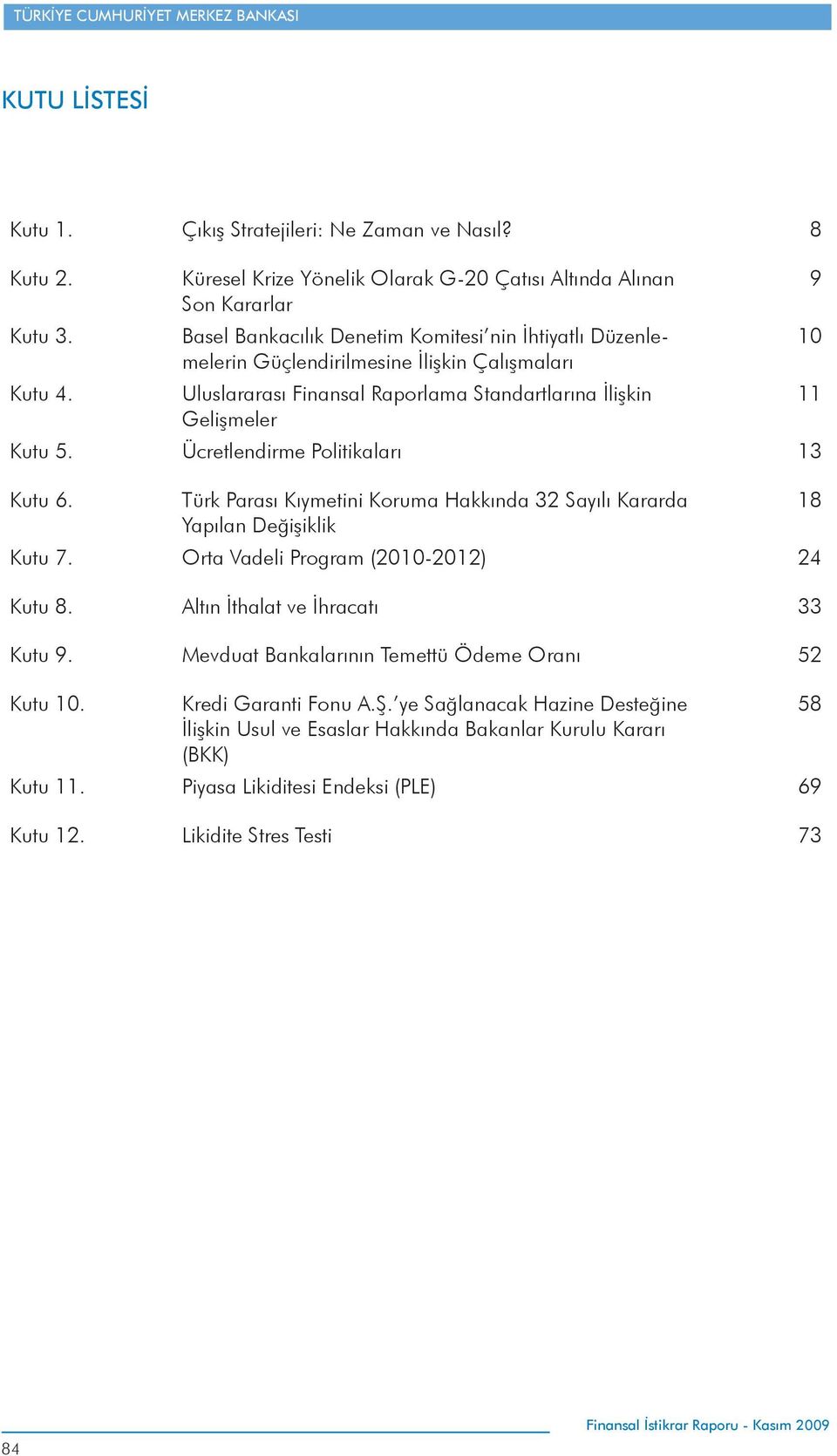 Raporlama Standartlarına İlişkin Gelişmeler Kutu 5. Ücretlendirme Politikaları 13 Kutu 6. Türk Parası Kıymetini Koruma Hakkında 32 Sayılı Kararda Yapılan Değişiklik Kutu 7.