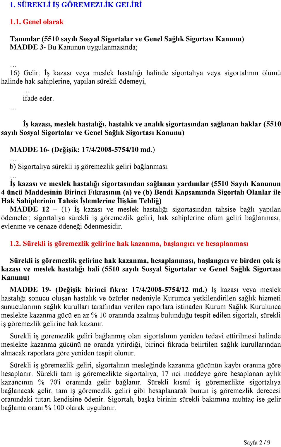 İş kazası, meslek hastalığı, hastalık ve analık sigortasından sağlanan haklar (5510 sayılı Sosyal Sigortalar ve Genel Sağlık Sigortası Kanunu) MADDE 16- (Değişik: 17/4/2008-5754/10 md.