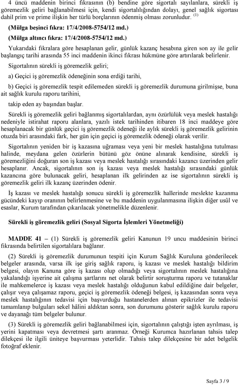 ) Yukarıdaki fıkralara göre hesaplanan gelir, günlük kazanç hesabına giren son ay ile gelir başlangıç tarihi arasında 55 inci maddenin ikinci fıkrası hükmüne göre artırılarak belirlenir.