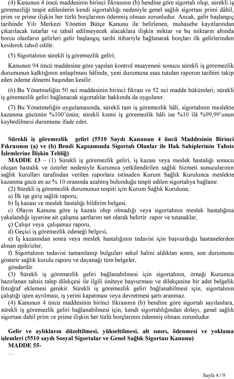 Ancak, gelir başlangıç tarihinde Yılı Merkezi Yönetim Bütçe Kanunu ile belirlenen, muhasebe kayıtlarından çıkarılacak tutarlar ve tahsil edilmeyecek alacaklara ilişkin miktar ve bu miktarın altında