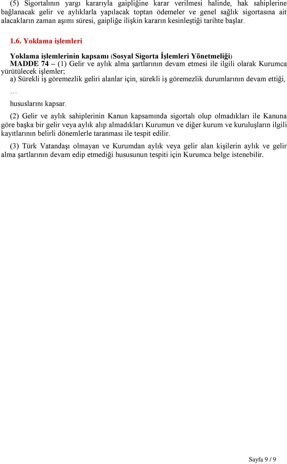 Yoklama işlemleri Yoklama işlemlerinin kapsamı (Sosyal Sigorta İşlemleri Yönetmeliği) MADDE 74 (1) Gelir ve aylık alma şartlarının devam etmesi ile ilgili olarak Kurumca yürütülecek işlemler; a)