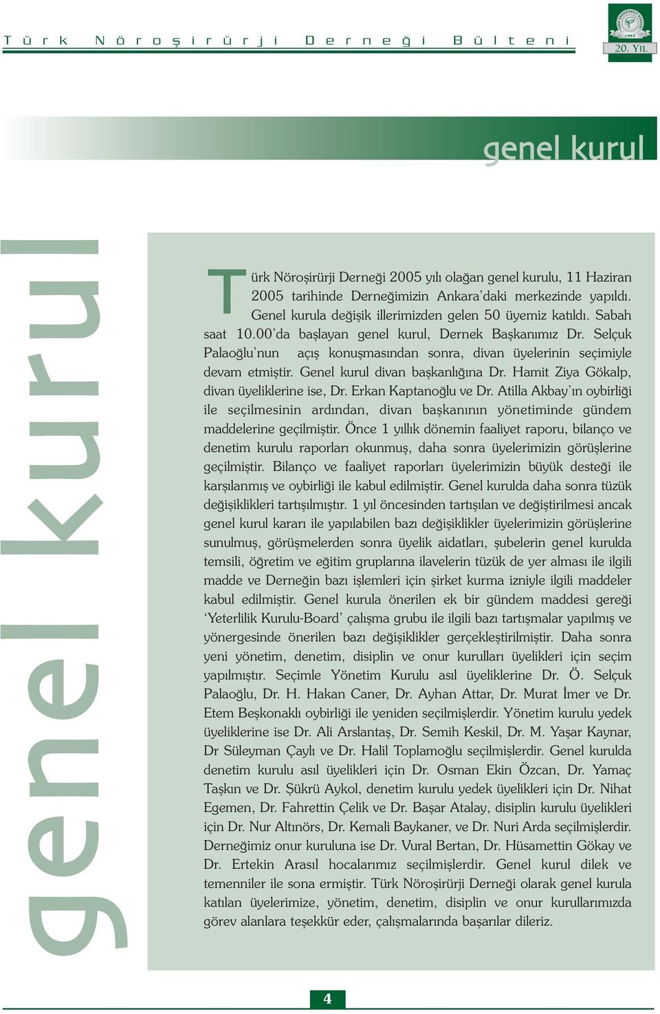 Selçuk Palaoğlu nun açış konuşmasından sonra, divan üyelerinin seçimiyle devam etmiştir. Genel kurul divan başkanlığına Dr. Hamit Ziya Gökalp, divan üyeliklerine ise, Dr. Erkan Kaptanoğlu ve Dr.