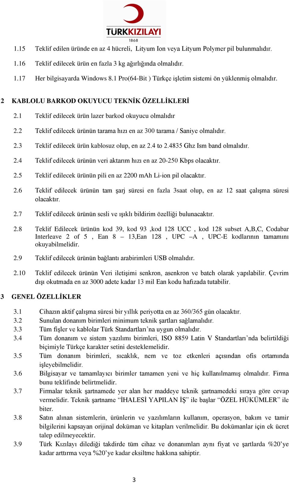 2 Teklif edilecek ürünün tarama hızı en az 300 tarama / Saniye olmalıdır. 2.3 Teklif edilecek ürün kablosuz olup, en az 2.4 to 2.4835 Ghz Ism band olmalıdır. 2.4 Teklif edilecek ürünün veri aktarım hızı en az 20-250 Kbps 2.