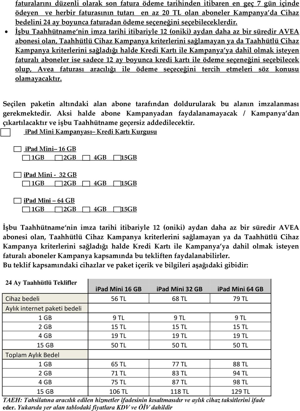 İşbu Taahhütname nin imza tarihi itibariyle 12 (oniki) aydan daha az bir süredir AVEA abonesi olan, Taahhütlü Cihaz Kampanya kriterlerini sağlamayan ya da Taahhütlü Cihaz Kampanya kriterlerini