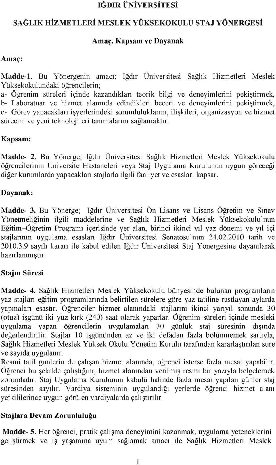 hizmet alanında edindikleri beceri ve deneyimlerini pekiştirmek, c- Görev yapacakları işyerlerindeki sorumluluklarını, ilişkileri, organizasyon ve hizmet sürecini ve yeni teknolojileri tanımalarını