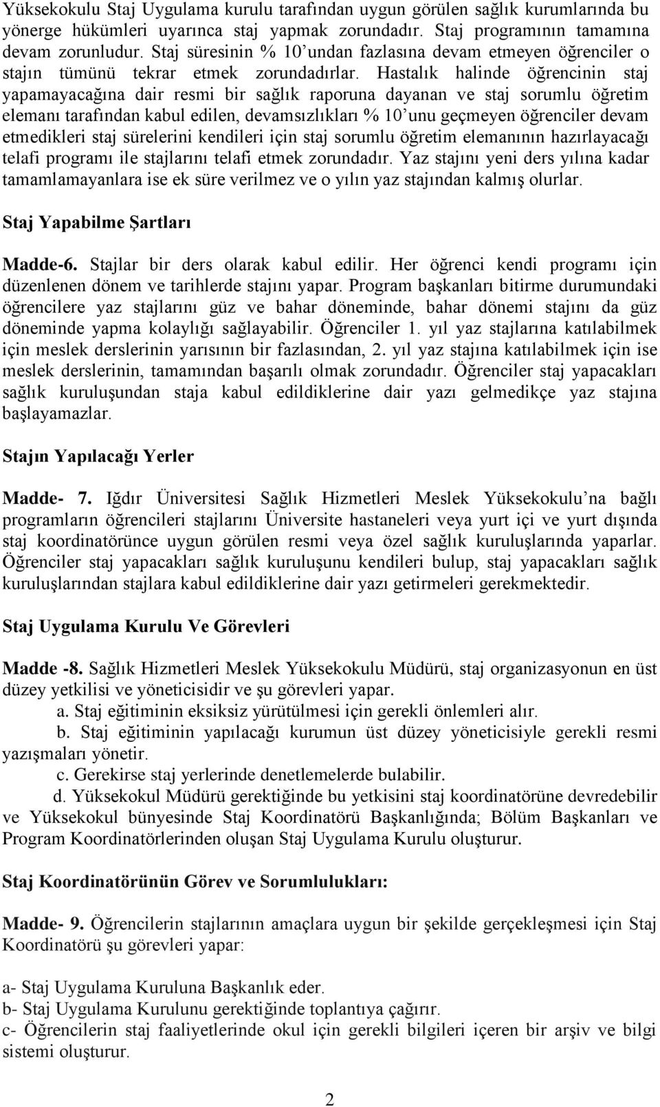 Hastalık halinde öğrencinin staj yapamayacağına dair resmi bir sağlık raporuna dayanan ve staj sorumlu öğretim elemanı tarafından kabul edilen, devamsızlıkları % 10 unu geçmeyen öğrenciler devam