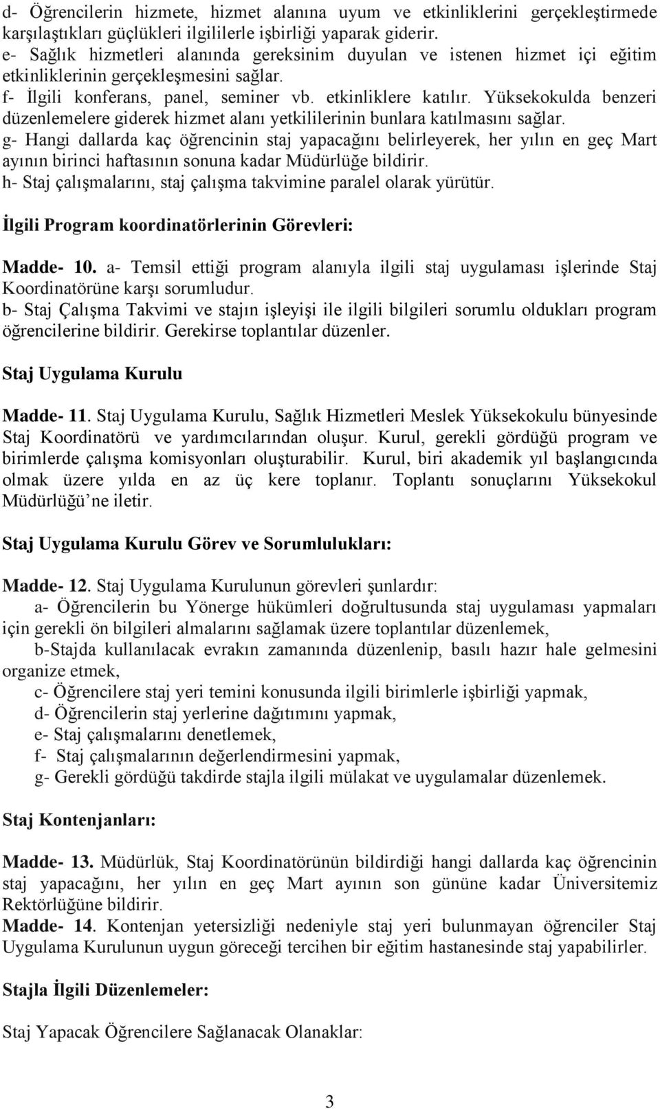 Yüksekokulda benzeri düzenlemelere giderek hizmet alanı yetkililerinin bunlara katılmasını sağlar.