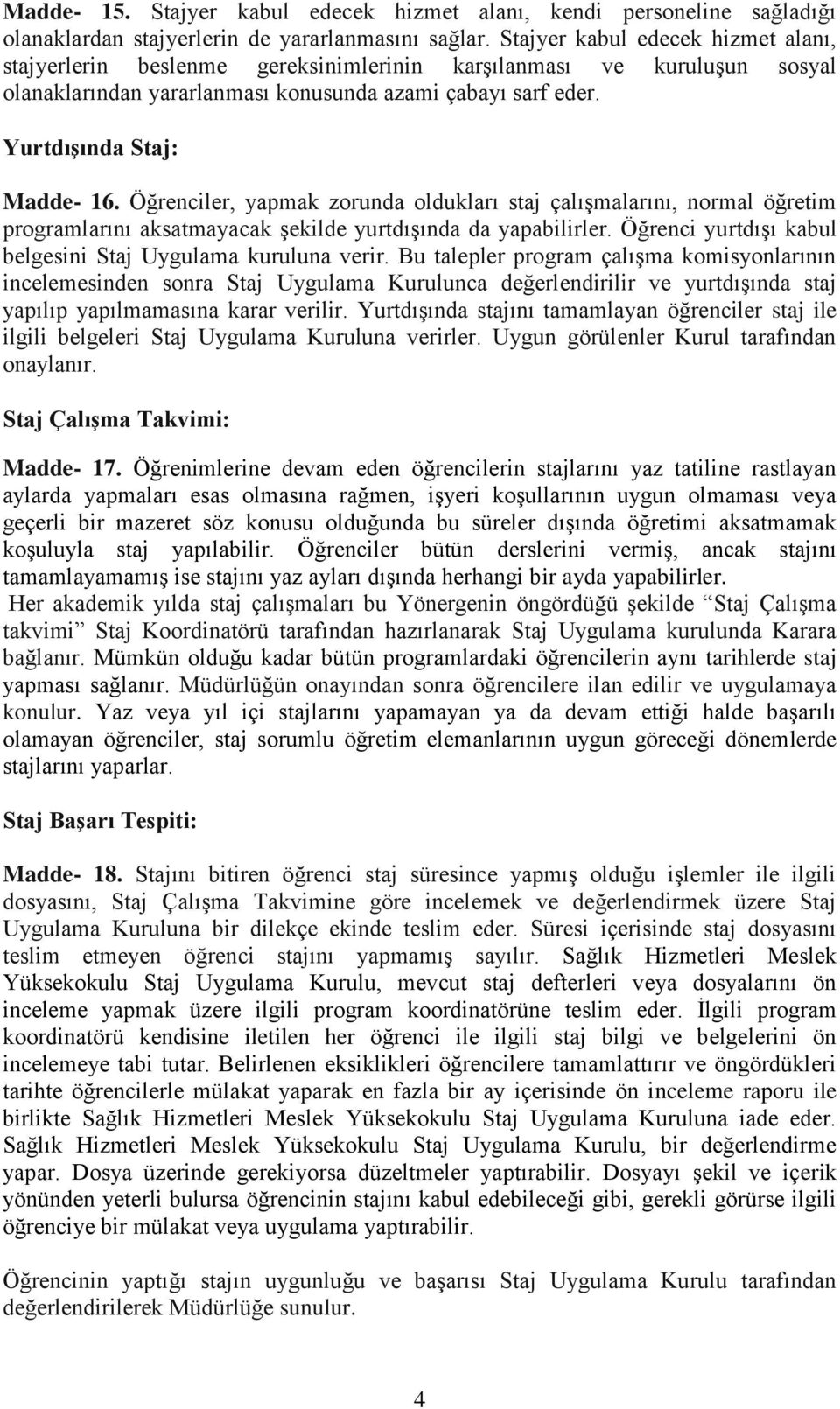 Öğrenciler, yapmak zorunda oldukları staj çalışmalarını, normal öğretim programlarını aksatmayacak şekilde yurtdışında da yapabilirler. Öğrenci yurtdışı kabul belgesini Staj Uygulama kuruluna verir.