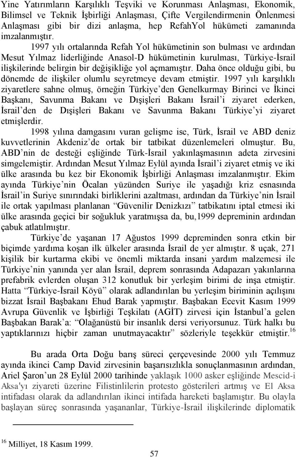 1997 yılı ortalarında Refah Yol hükümetinin son bulması ve ardından Mesut Yılmaz liderliğinde Anasol-D hükümetinin kurulması, Türkiye-Ġsrail iliģkilerinde belirgin bir değiģikliğe yol açmamıģtır.