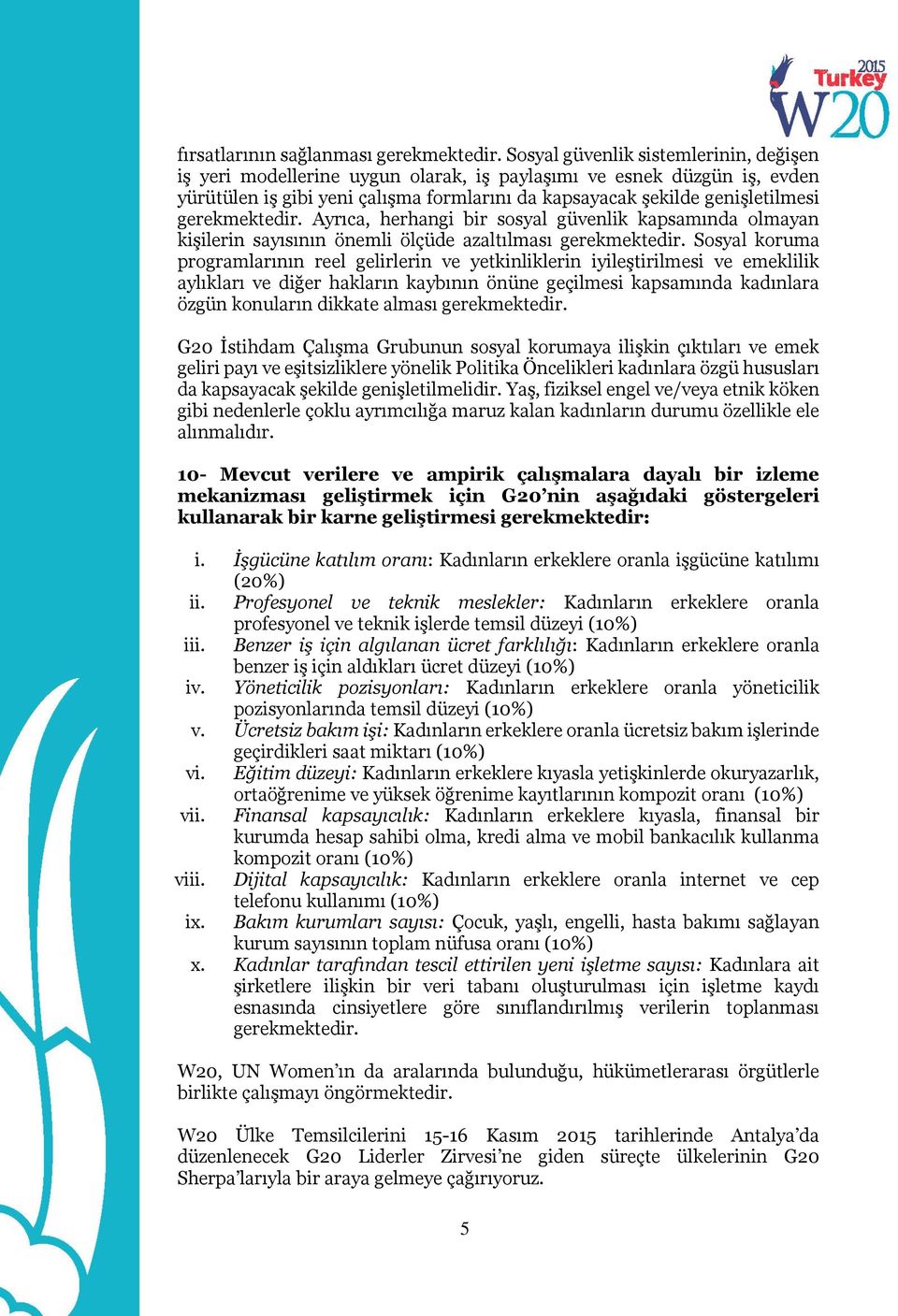 gerekmektedir. Ayrıca, herhangi bir sosyal güvenlik kapsamında olmayan kişilerin sayısının önemli ölçüde azaltılması gerekmektedir.