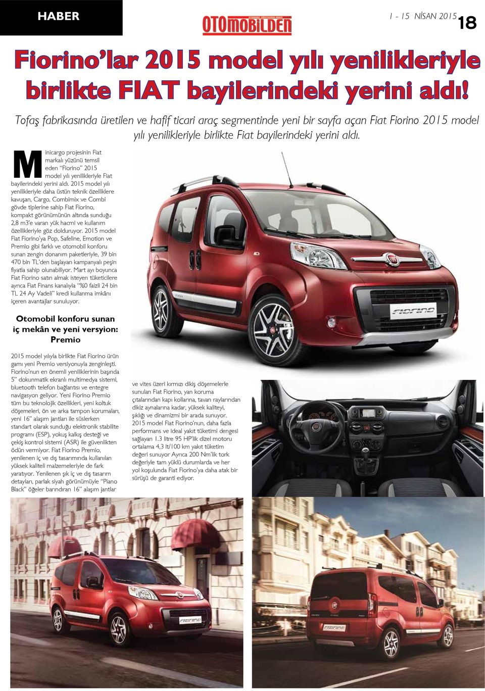 Minicargo projesinin Fiat markalı yüzünü temsil eden Fiorino 2015 model yılı yenilikleriyle Fiat bayilerindeki yerini aldı.