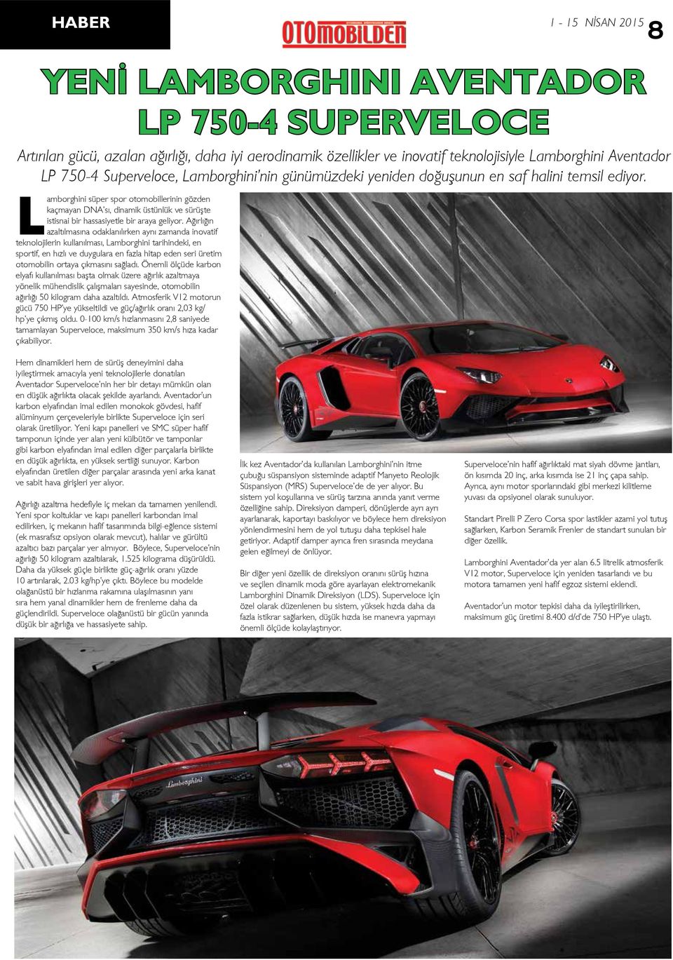 Lamborghini süper spor otomobillerinin gözden kaçmayan DNA sı, dinamik üstünlük ve sürüşte istisnai bir hassasiyetle bir araya geliyor.