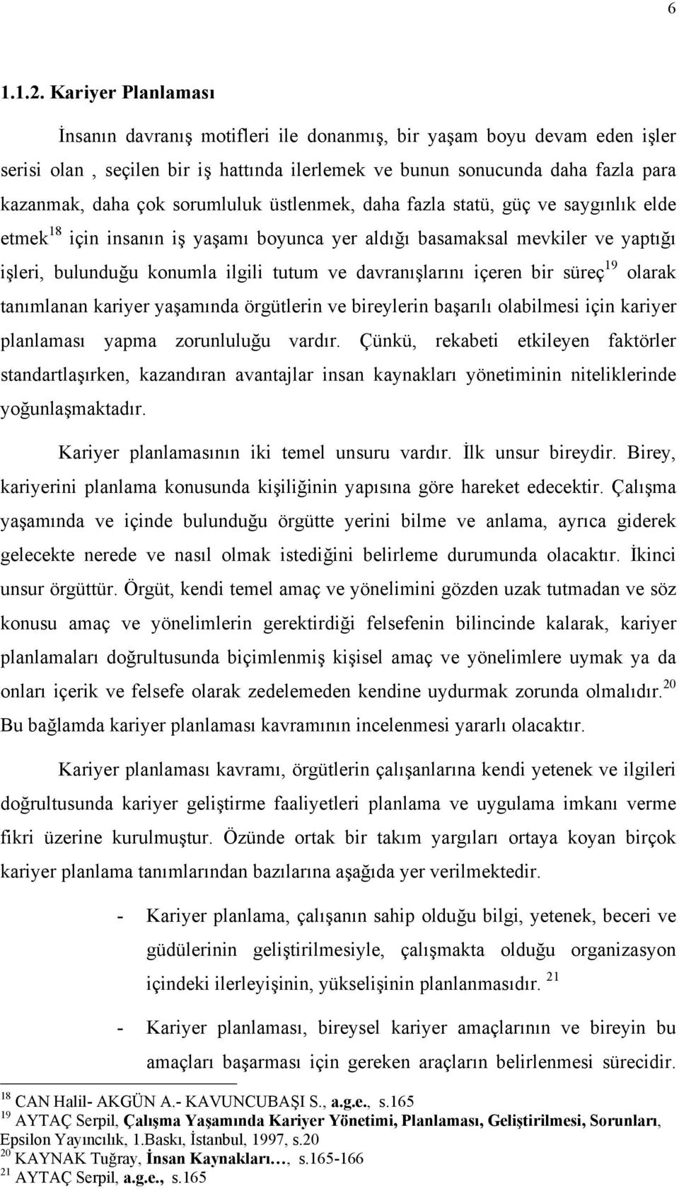 sorumluluk üstlenmek, daha fazla statü, güç ve saygõnlõk elde etmek 18 için insanõn iş yaşamõ boyunca yer aldõğõ basamaksal mevkiler ve yaptõğõ işleri, bulunduğu konumla ilgili tutum ve