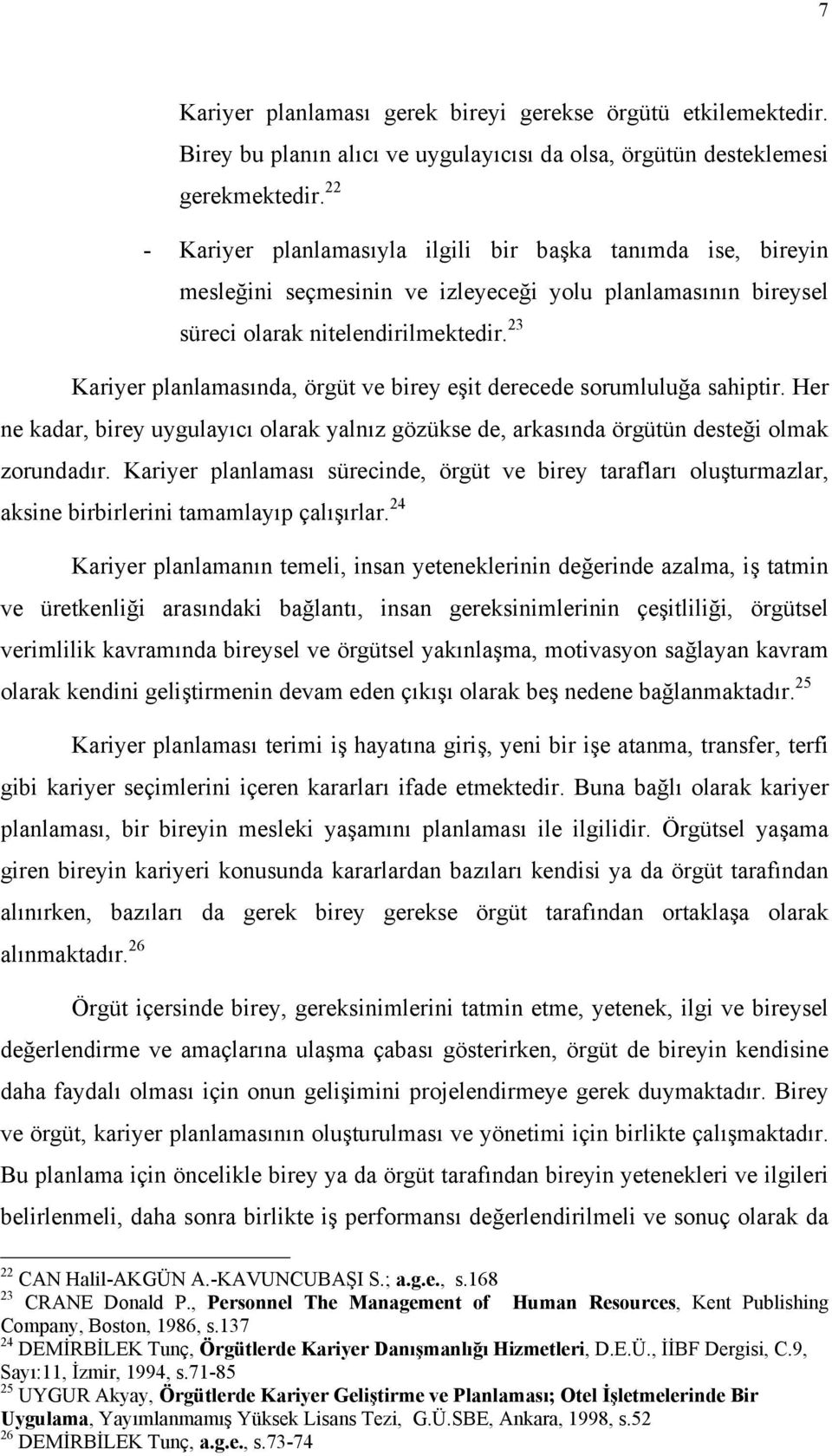 23 Kariyer planlamasõnda, örgüt ve birey eşit derecede sorumluluğa sahiptir. Her ne kadar, birey uygulayõcõ olarak yalnõz gözükse de, arkasõnda örgütün desteği olmak zorundadõr.