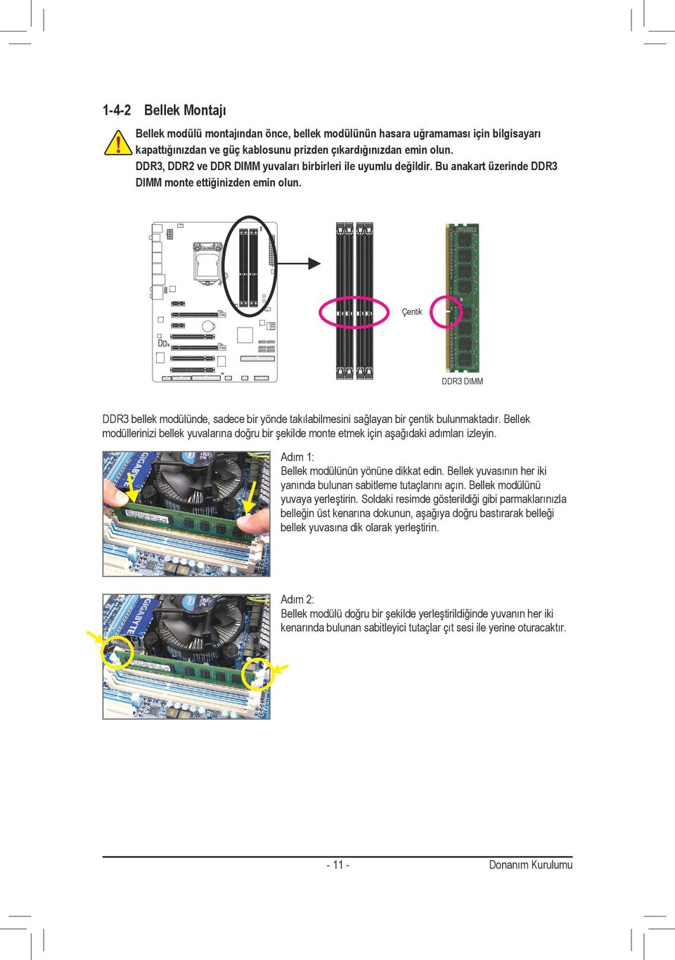 Çentik DDR3 DIMM DDR3 bellek modülünde, sadece bir yönde takılabilmesini sağlayan bir çentik bulunmaktadır.