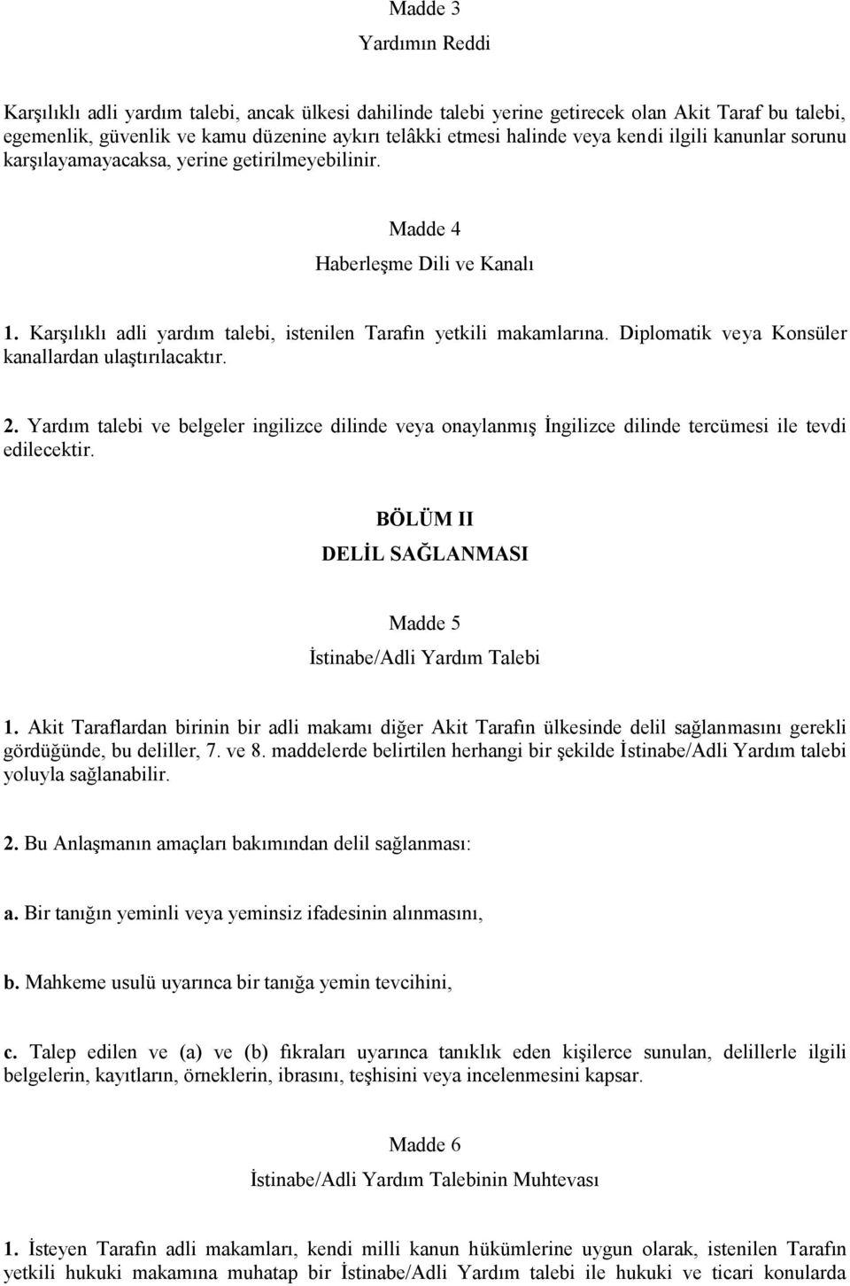 Diplomatik veya Konsüler kanallardan ulaştırılacaktır. 2. Yardım talebi ve belgeler ingilizce dilinde veya onaylanmış İngilizce dilinde tercümesi ile tevdi edilecektir.