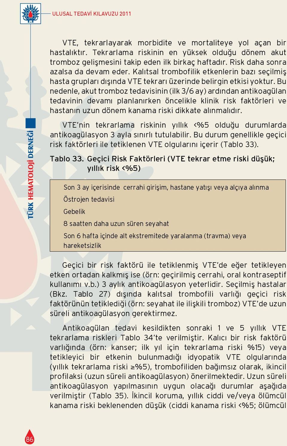 Bu nedenle, akut tromboz tedavisinin (ilk 3/6 ay) ardından antikoagülan tedavinin devamı planlanırken öncelikle klinik risk faktörleri ve hastanın uzun dönem kanama riski dikkate alınmalıdır.