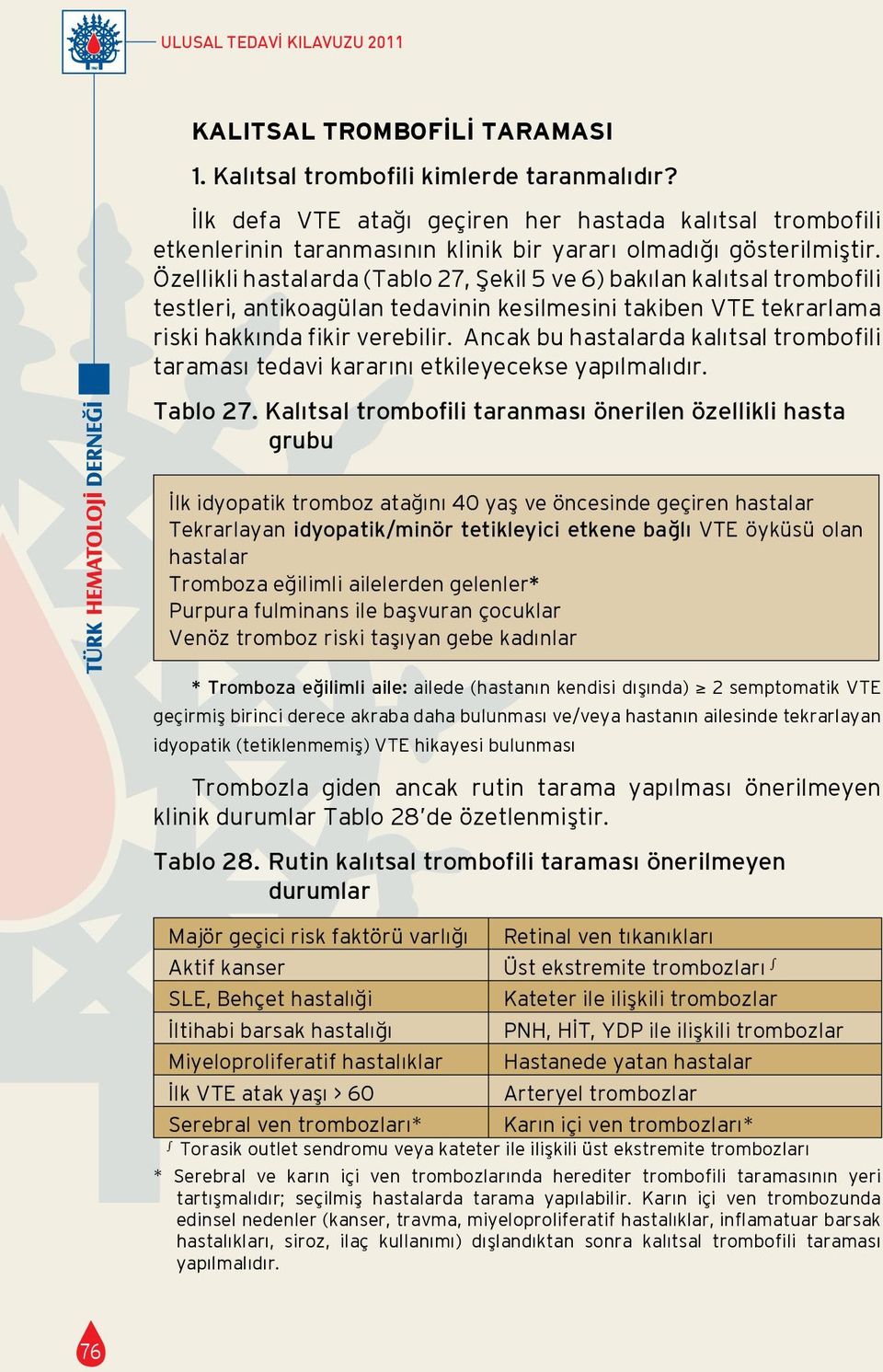 Özellikli hastalarda (Tablo 27, Şekil 5 ve 6) bakılan kalıtsal trombofili testleri, antikoagülan tedavinin kesilmesini takiben VTE tekrarlama riski hakkında fikir verebilir.