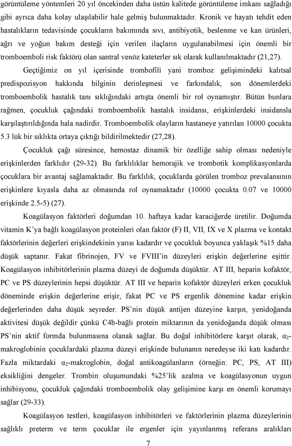 bir tromboemboli risk faktörü olan santral venöz kateterler sık olarak kullanılmaktadır (21,27).