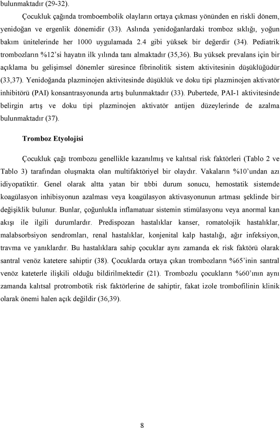 Bu yüksek prevalans için bir açıklama bu gelişimsel dönemler süresince fibrinolitik sistem aktivitesinin düşüklüğüdür (33,37).