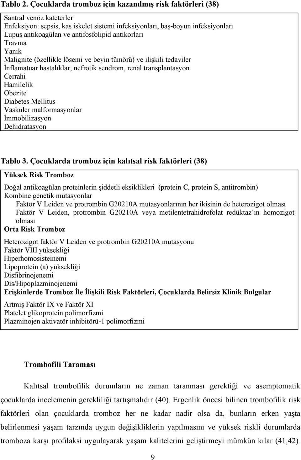 antikorları Travma Yanık Malignite (özellikle lösemi ve beyin tümörü) ve ilişkili tedaviler İnflamatuar hastalıklar; nefrotik sendrom, renal transplantasyon Cerrahi Hamilelik Obezite Diabetes