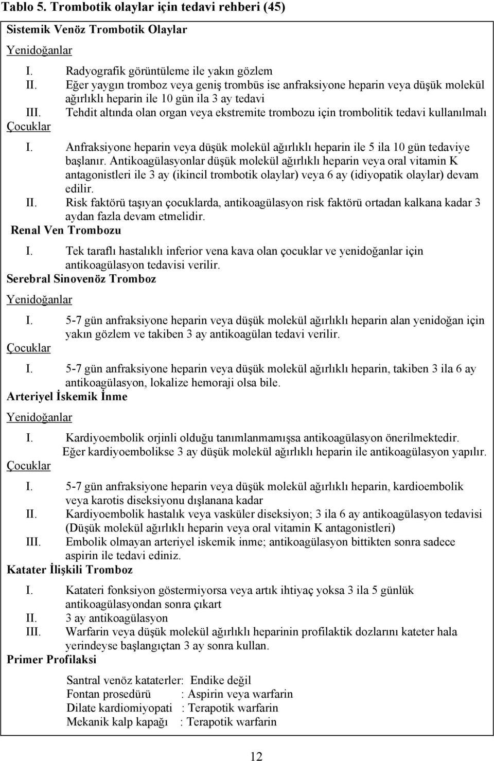 Tehdit altında olan organ veya ekstremite trombozu için trombolitik tedavi kullanılmalı Çocuklar I. Anfraksiyone heparin veya düşük molekül ağırlıklı heparin ile 5 ila 10 gün tedaviye başlanır.