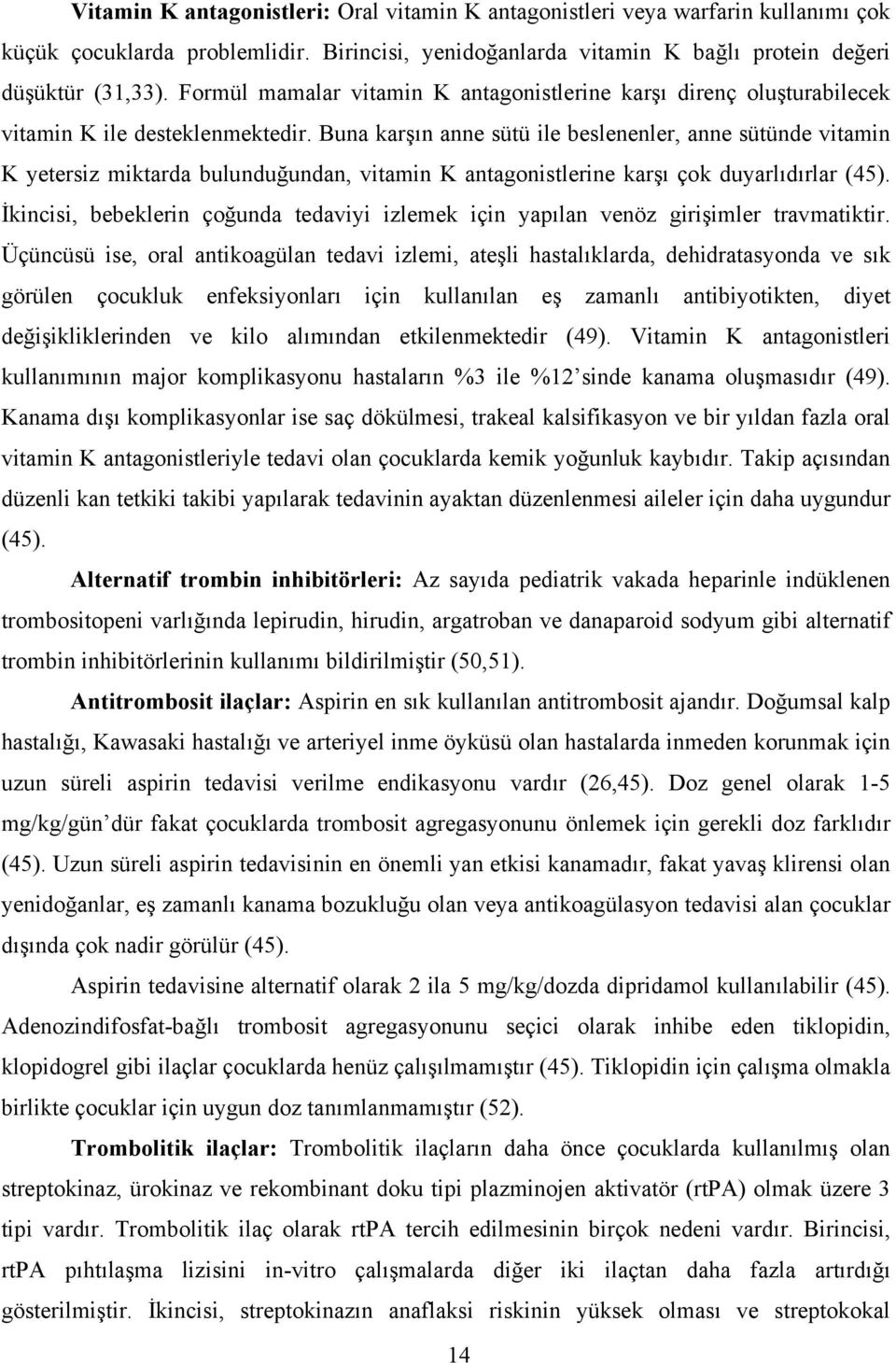 Buna karşın anne sütü ile beslenenler, anne sütünde vitamin K yetersiz miktarda bulunduğundan, vitamin K antagonistlerine karşı çok duyarlıdırlar (45).